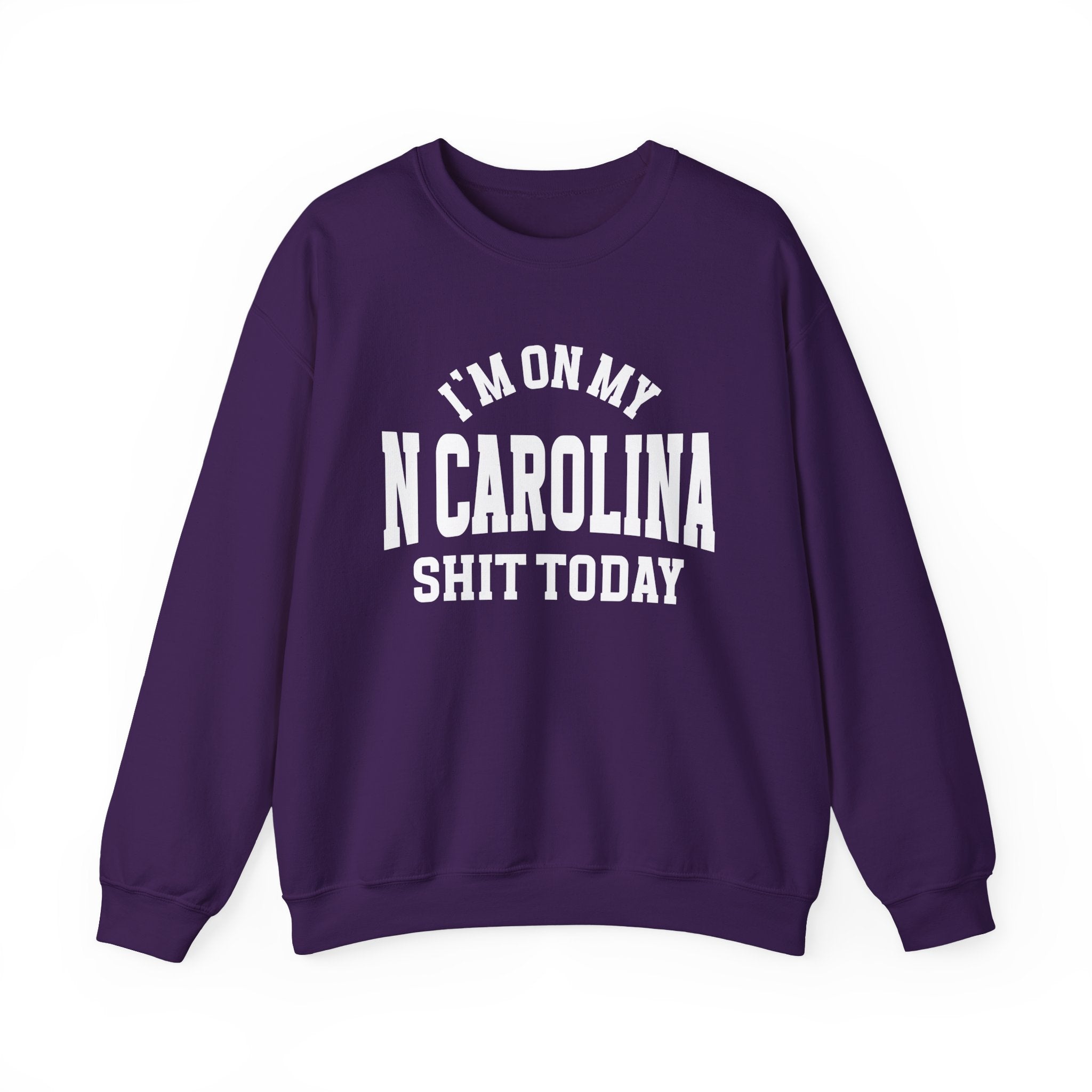 I'm On My N Carolina Shit Today - Sweatshirt