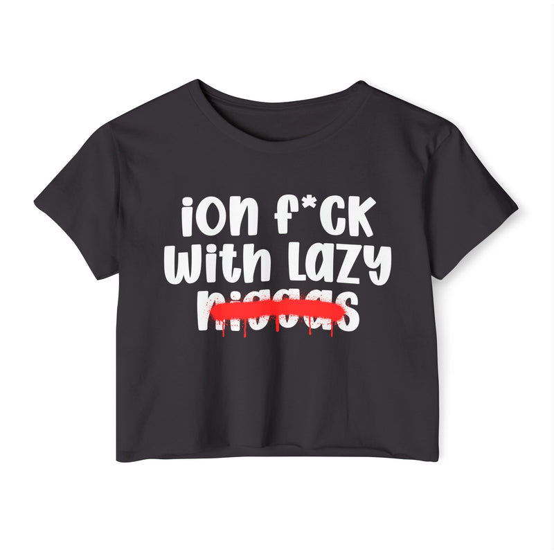 ION Fuck With Lazy Niggas - Brutally Direct Statement Crop-top