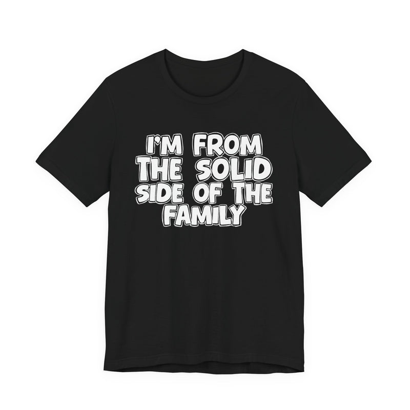 I'm From the Solid Side of the Family — Humorous Family Pride T-Shirt