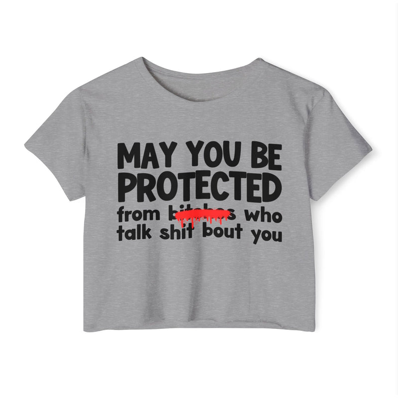 May You Be Protected From Bitches Who Talk Shit Bout You — Funny Protection Statement Crop Top
