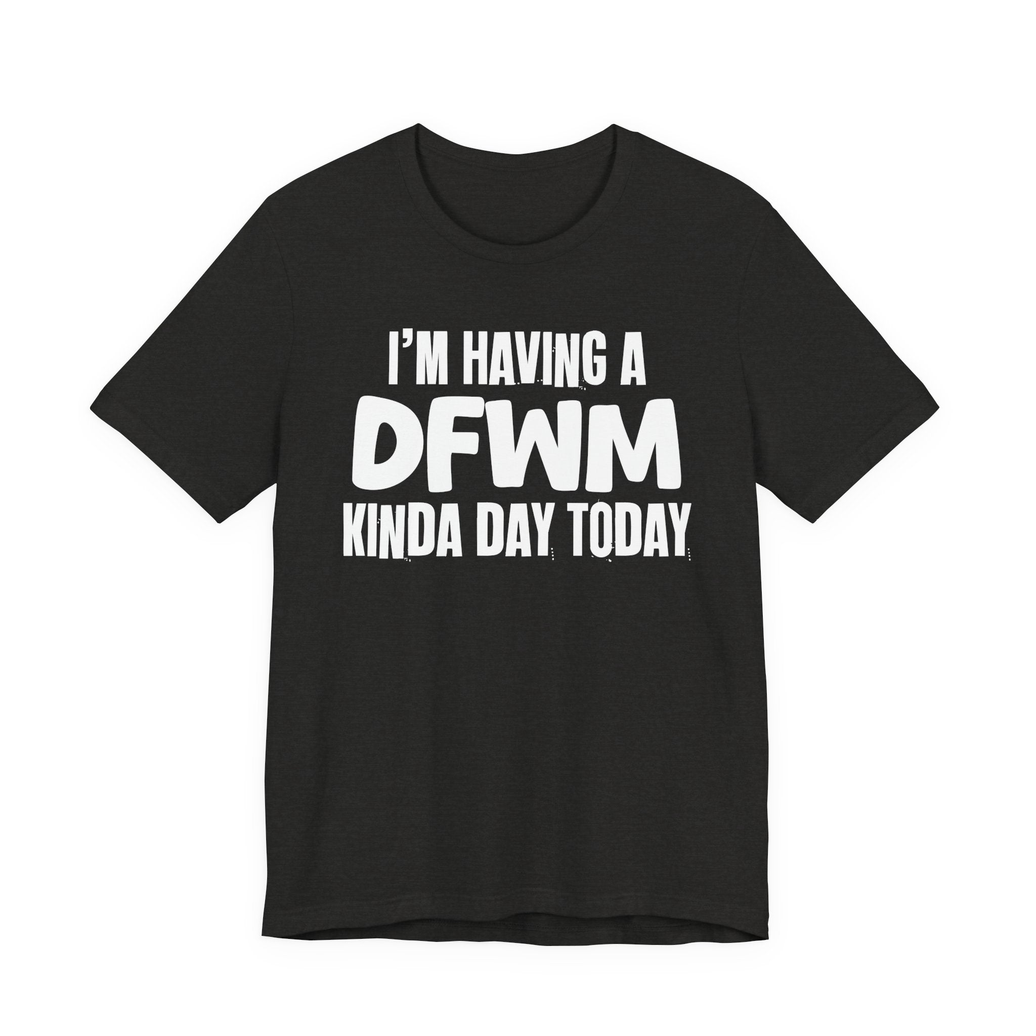 I'm Having a Dfwm Kinda Day Today - Humorous Mood T-Shirt