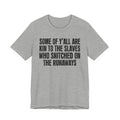 Some Of Yall Are Kin To The Slaves Who Snitched The Runaways  - Humorous Quote Shirt