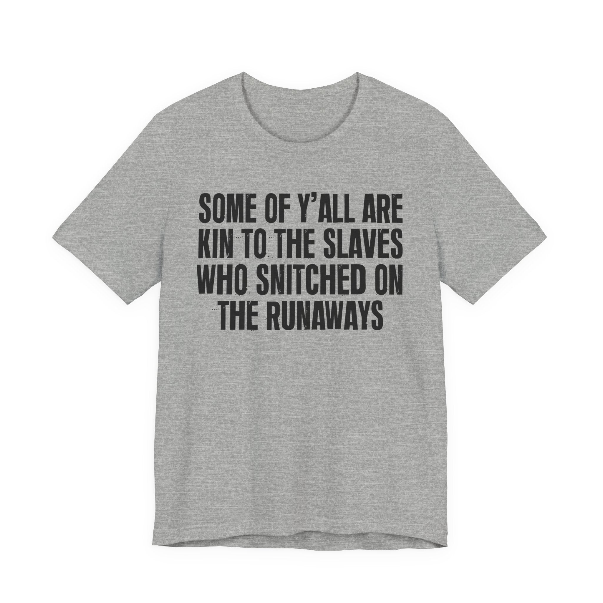 Some Of Yall Are Kin To The Slaves Who Snitched The Runaways  - Humorous Quote Shirt