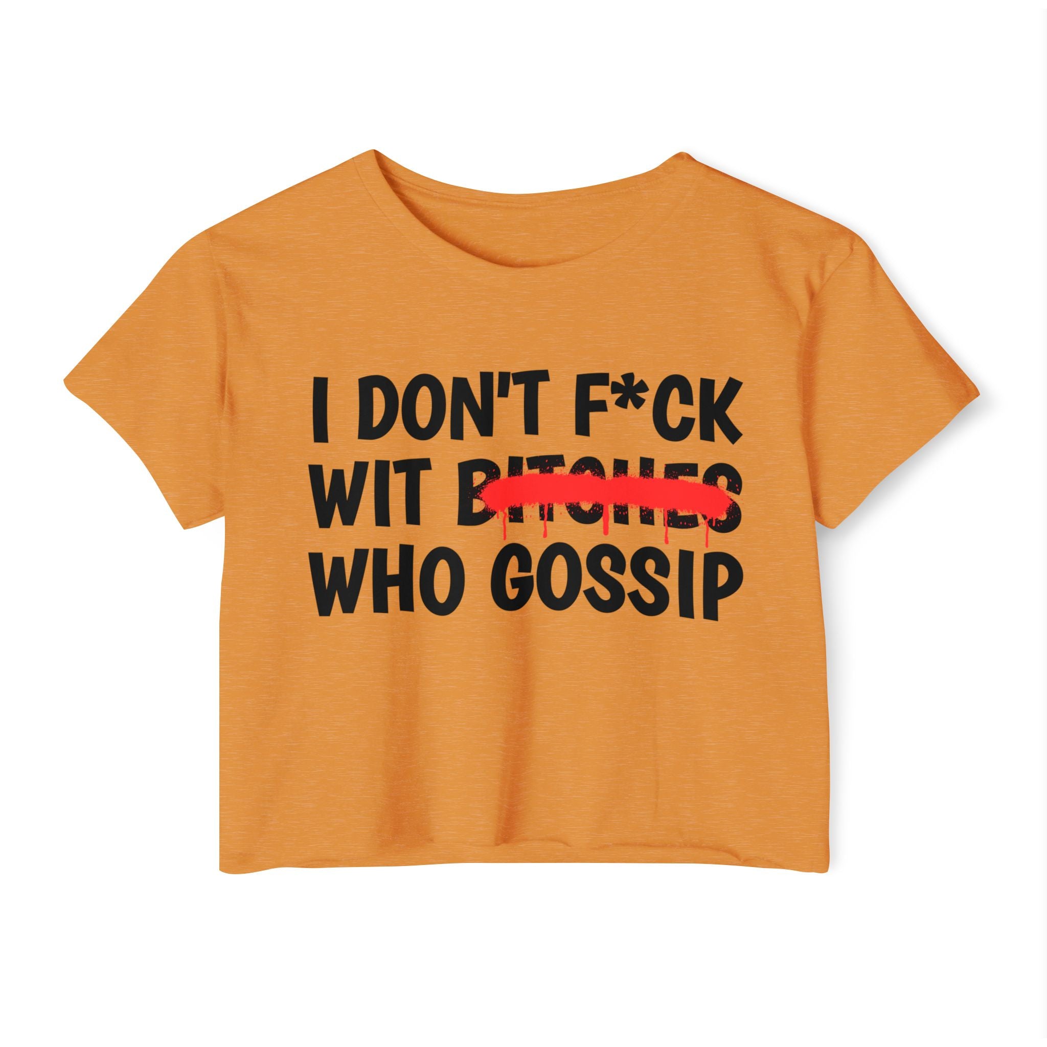 I Don't Fuck Wit Bitches Who Gossip - Funny Sassy Statement Crop Top