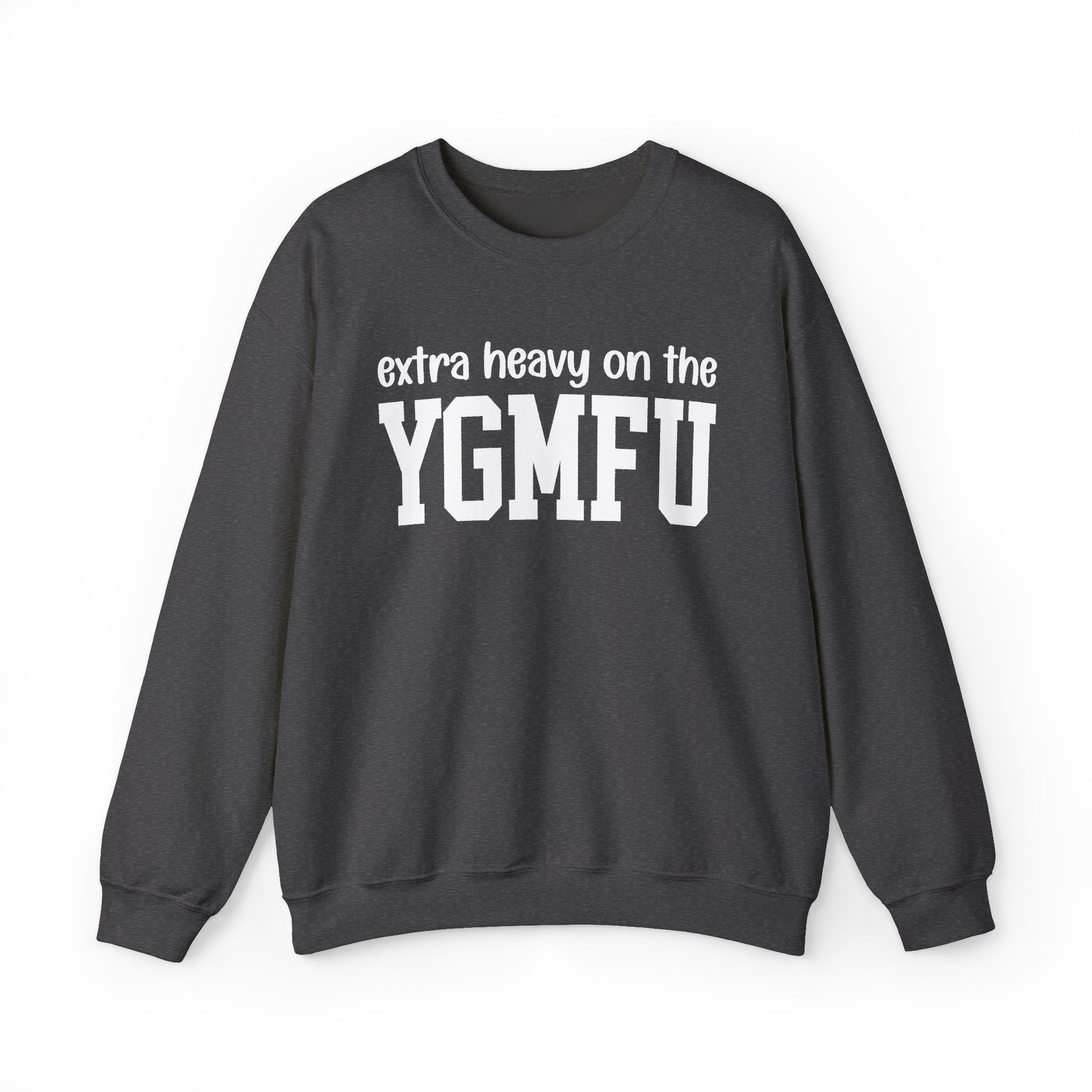 Extra Heavy On The YGMFU — Sweatshirt