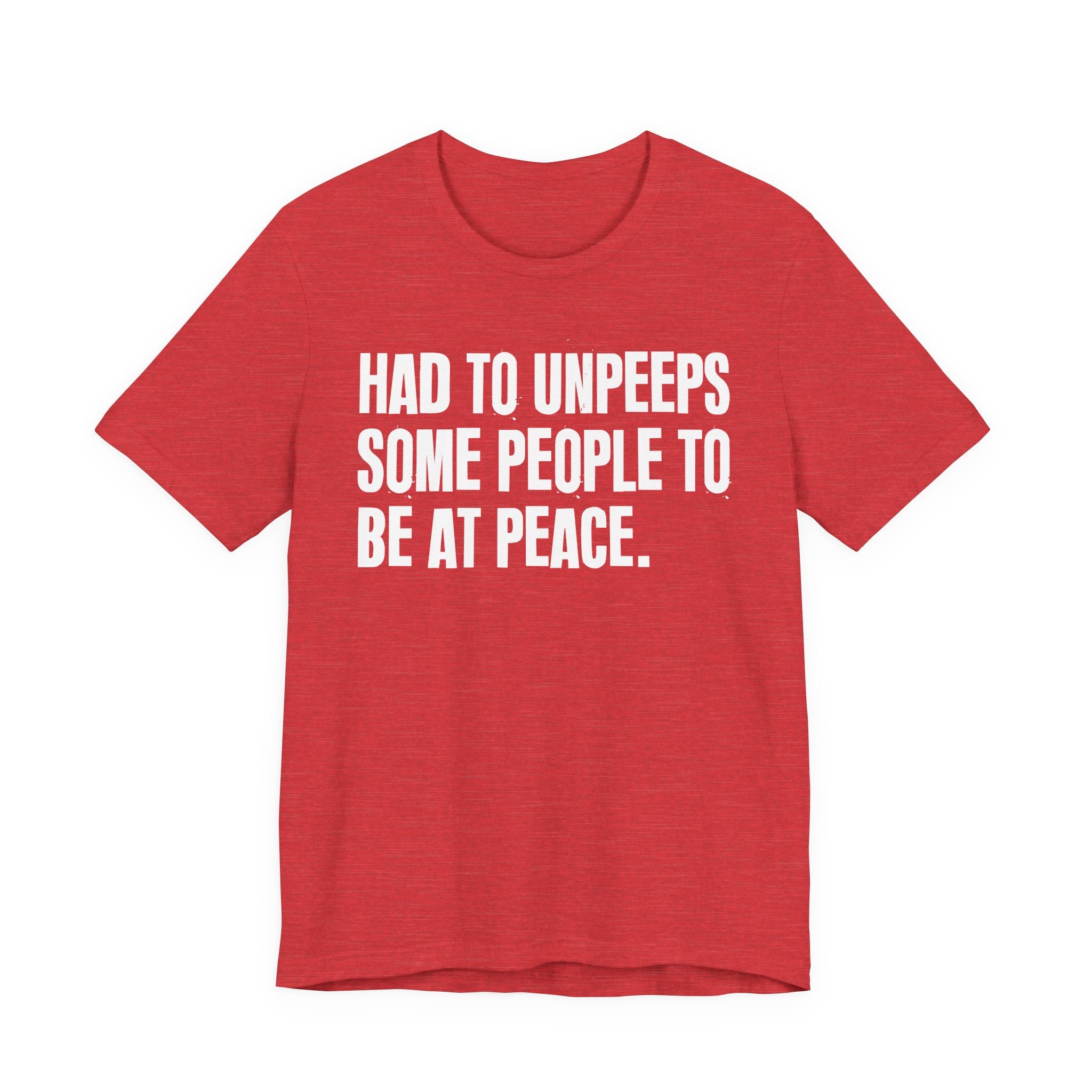 Had To UnPeeps Some People To be At Peace - Tee Shirt