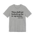 Thou Shall Not Fucketh Up The Re Up Money  -  Tee Shirt