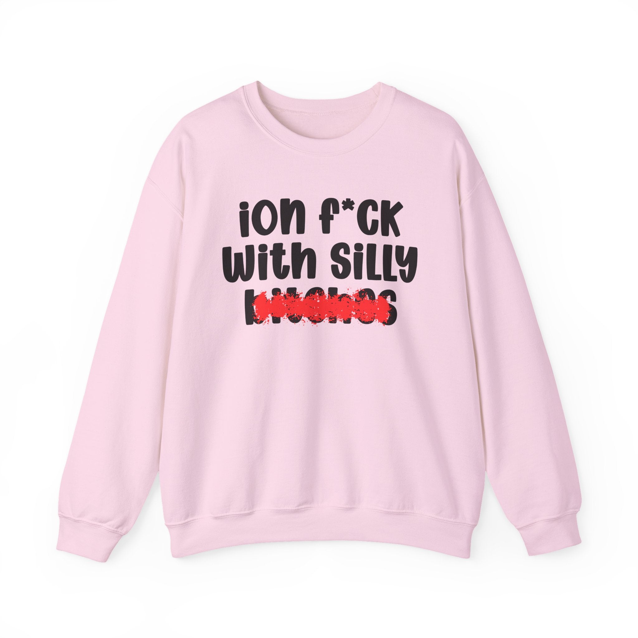 ION (I Don't) FUCK WITH SILLY BITCHES — Bold Sarcastic Sweatshirt