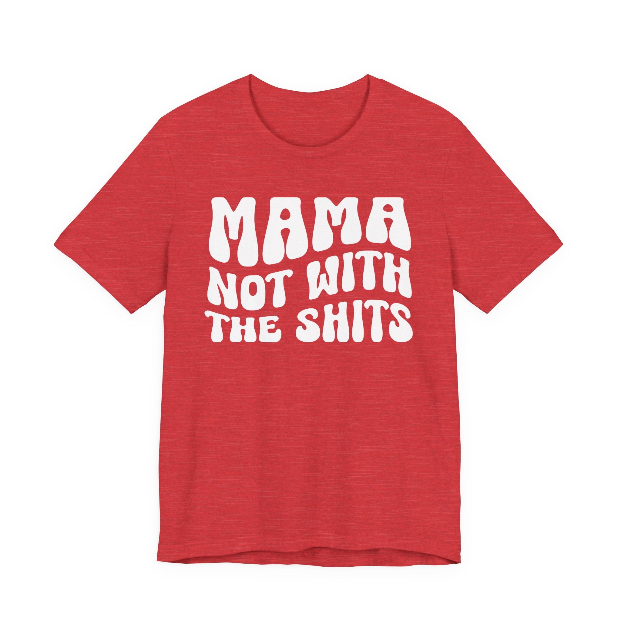 Mama Not With The Shits T-shirt (solid print)