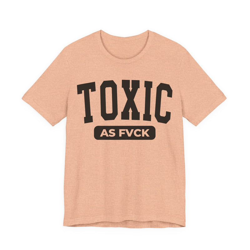 Toxic As Fvck T-Shirt