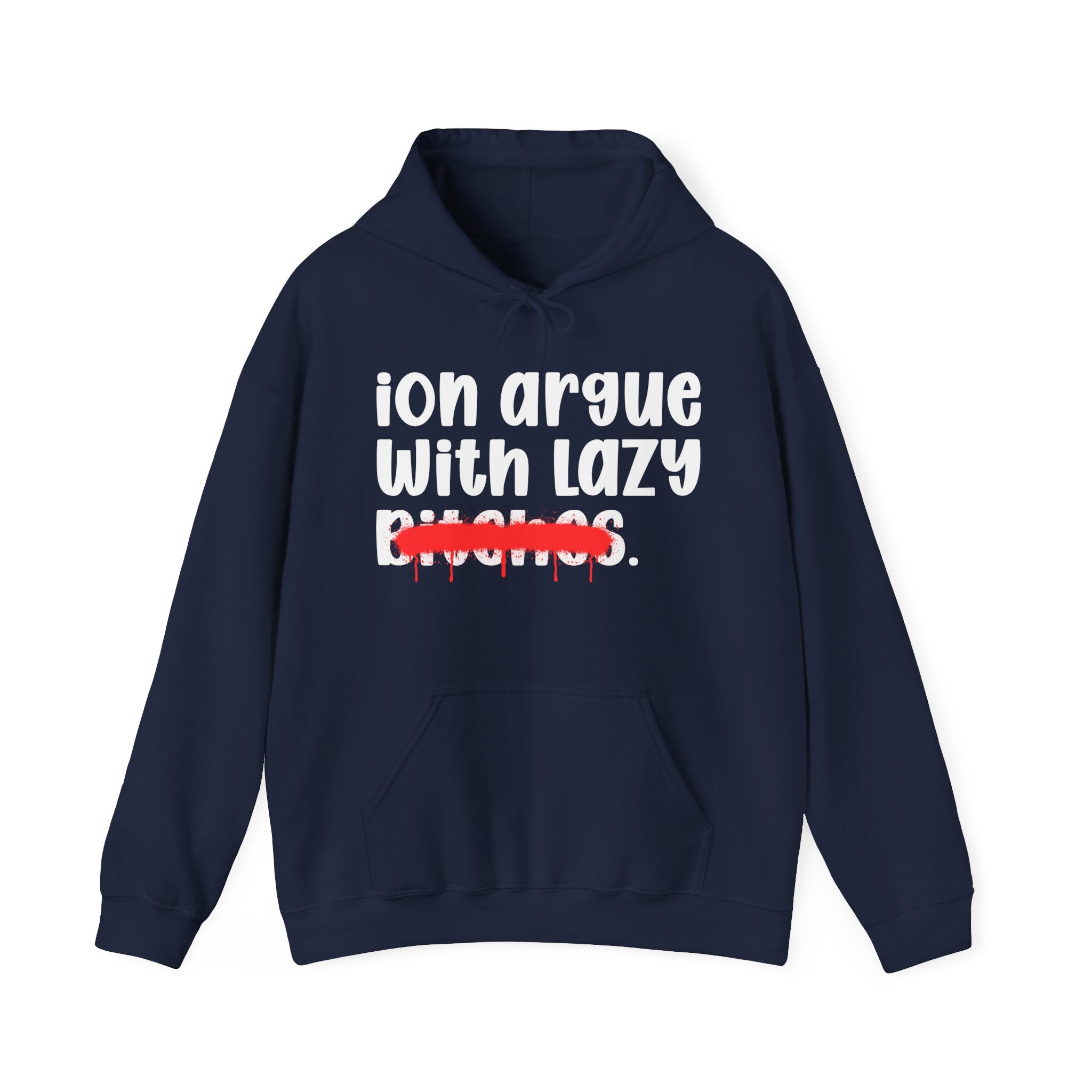 ION (I Don't) Argue With Lazy Bitches - Funny Sassy Statement Hoodie