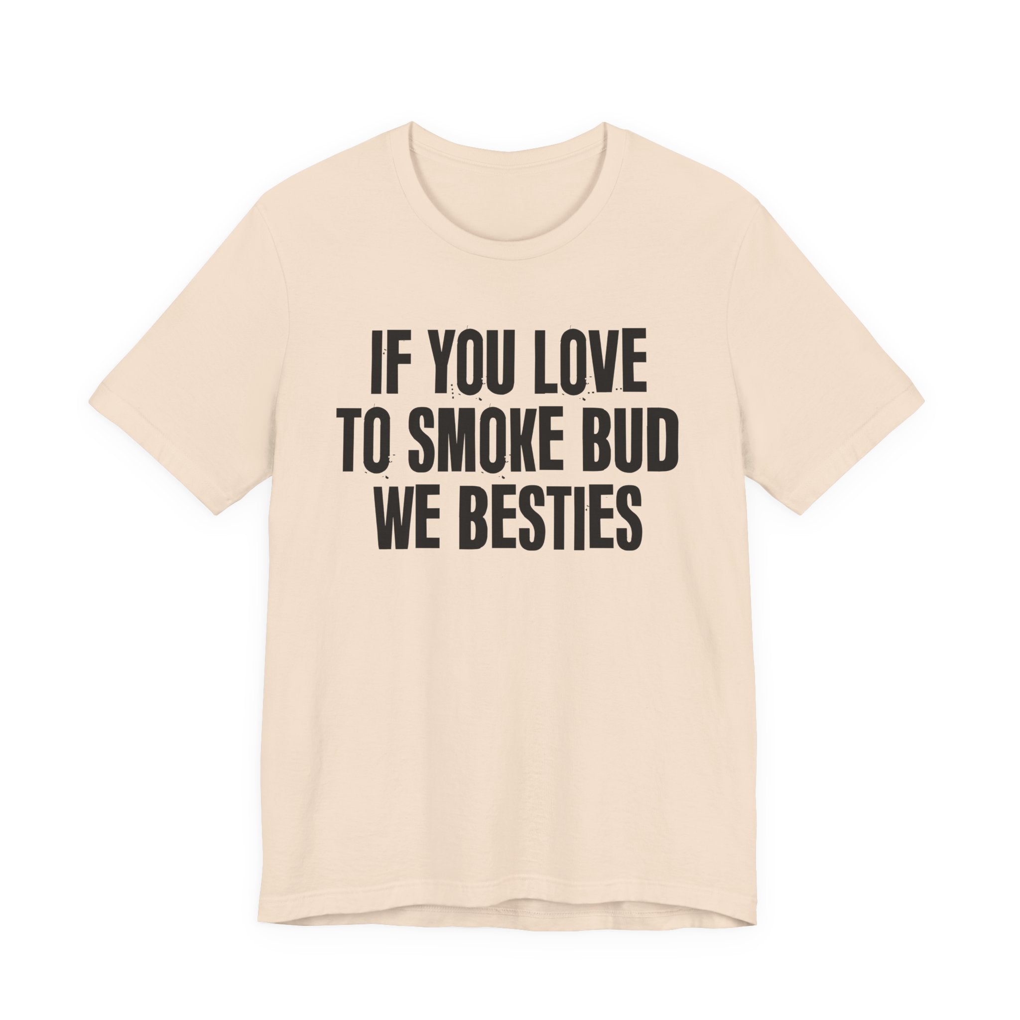 If You Love To Smoke Bud We Besties — Funny Cannabis Lovers Tee Shirt