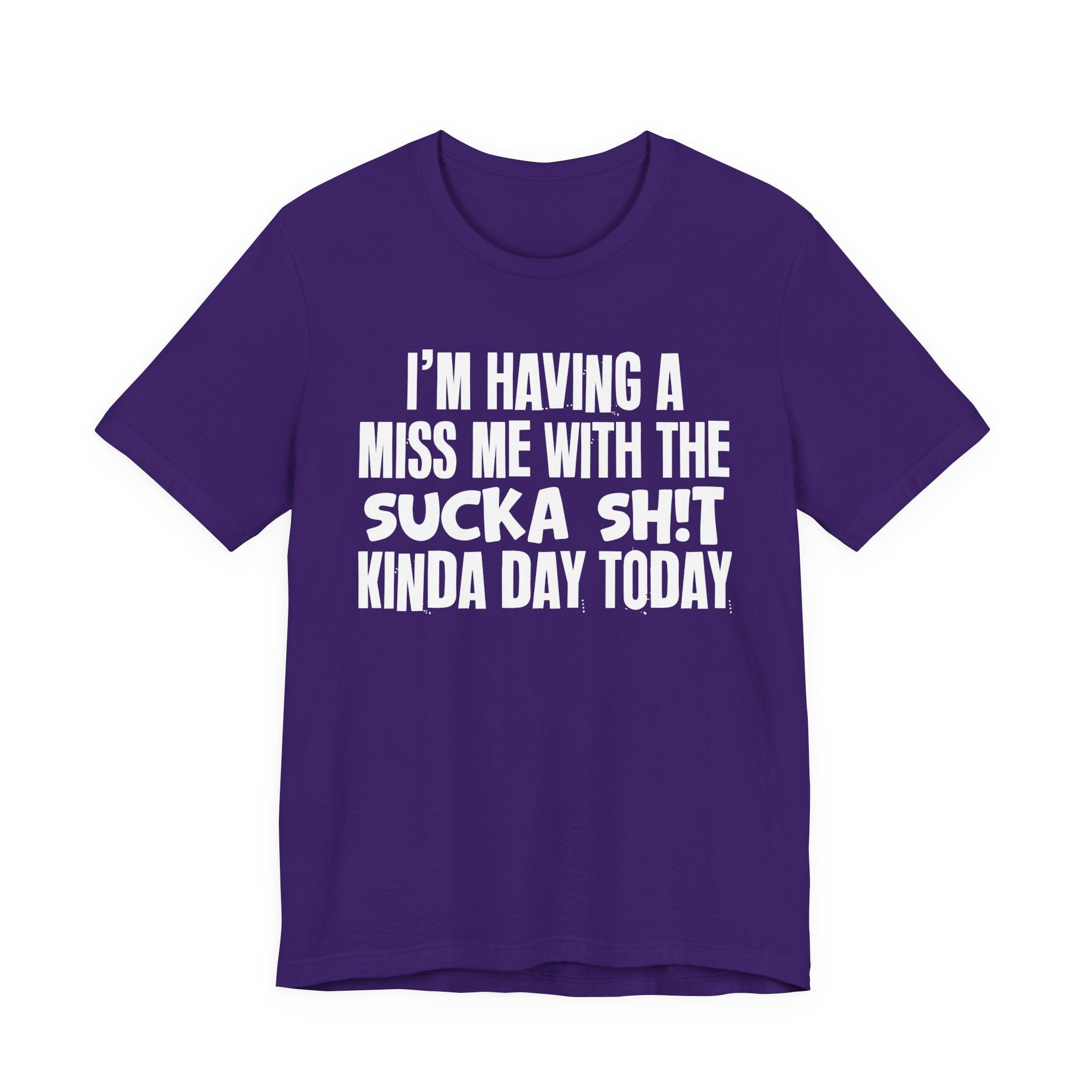 I'm Having A Miss Me With The Sucka Shit Kinda Day Today - Humorous Bold Mood T-Shirt