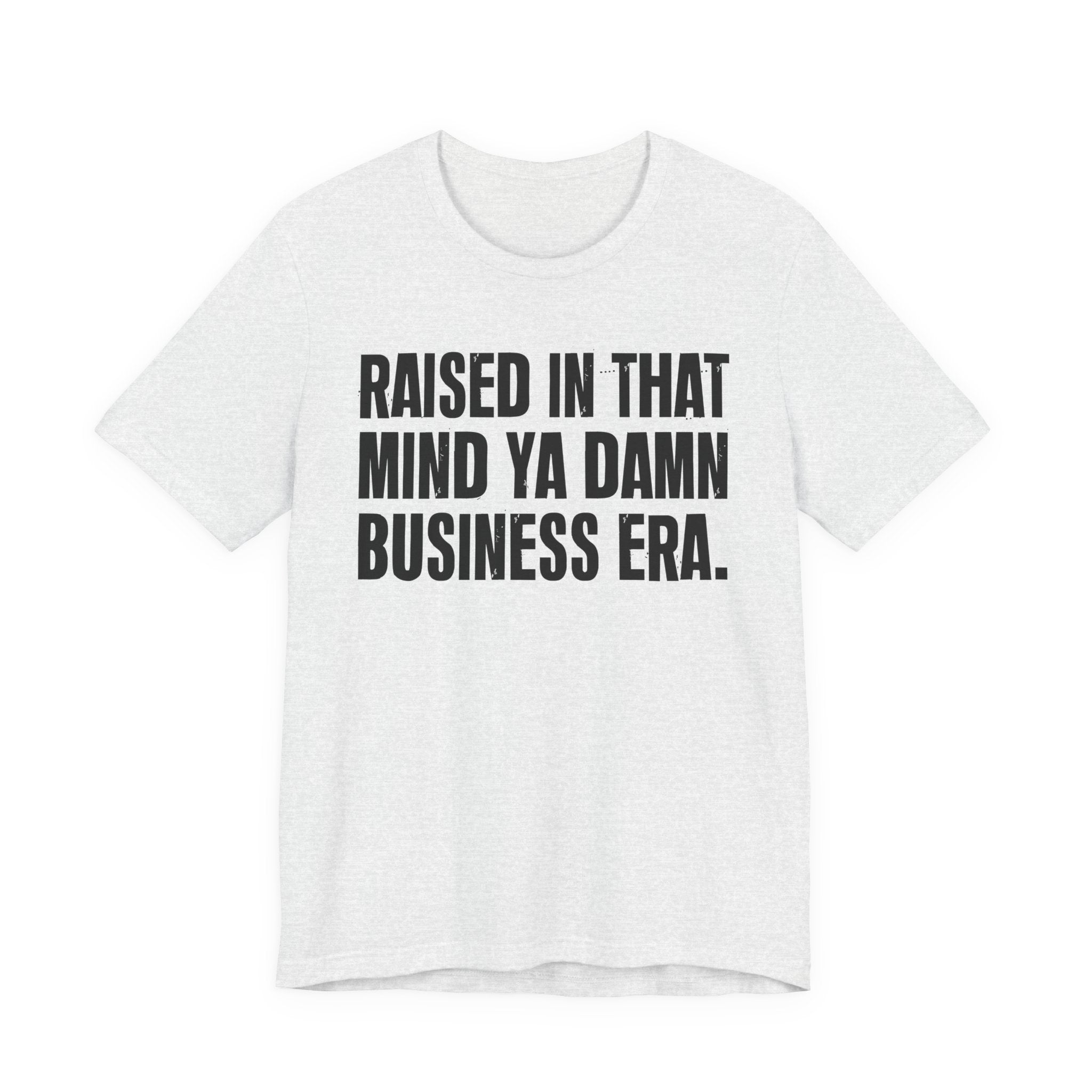 Raised In That Mind Ya Damn Business Era Tee — Humorous Growing Up Graphic T-Shirt