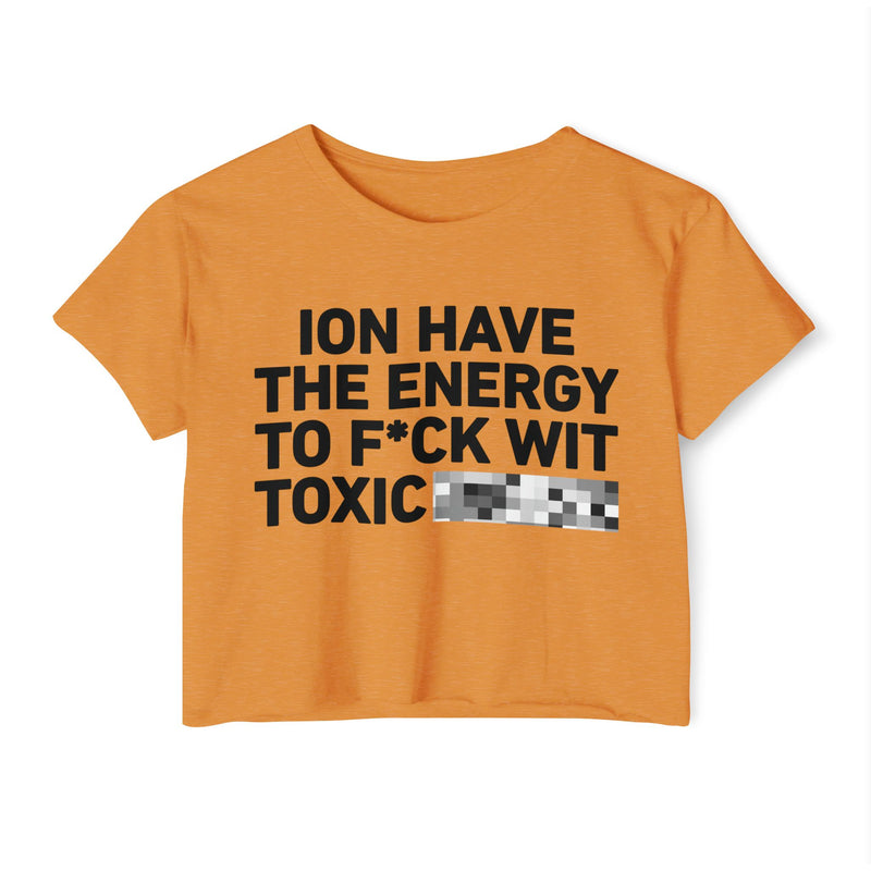 I Don’t Have The Energy To Fuck Wit Toxic (Bitches/Niggas) Bold Declaration Crop Top