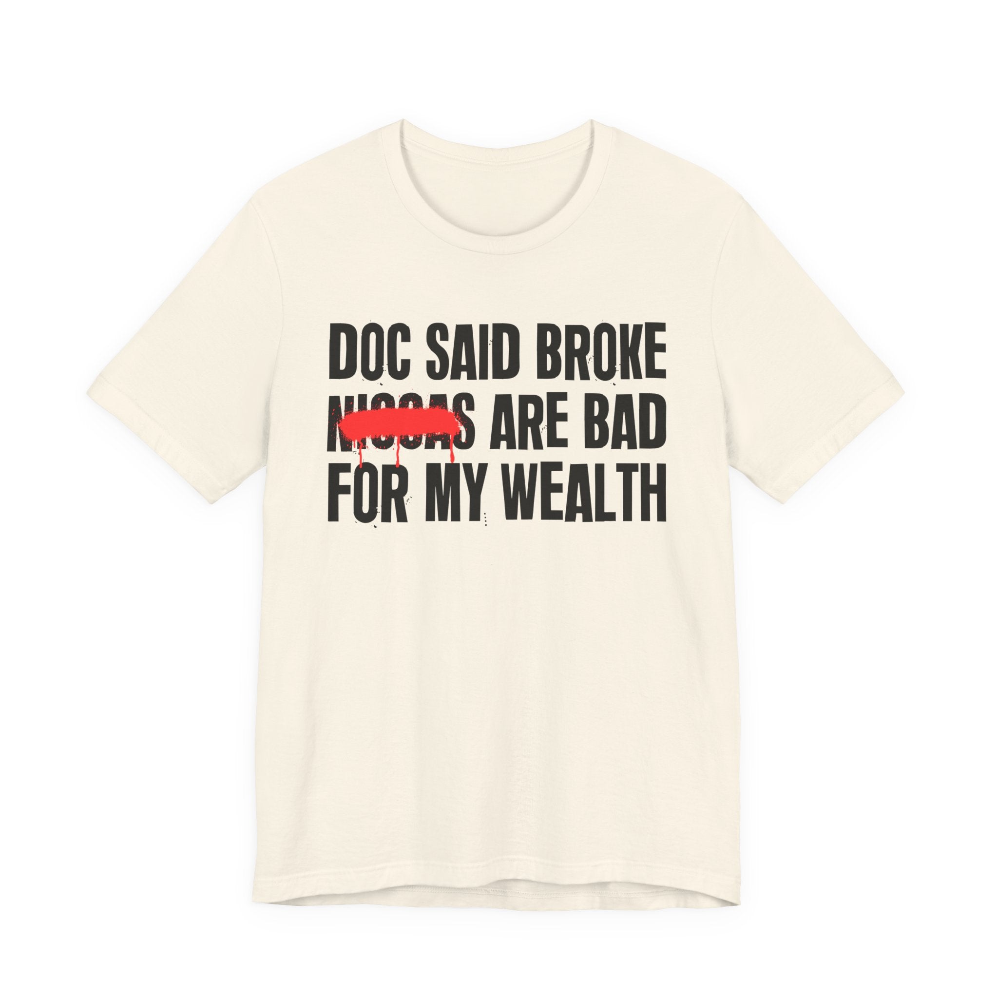 Doc Said Broke Niggas Are Bad For My Wealth - Funny Health Statement Tee Shirt