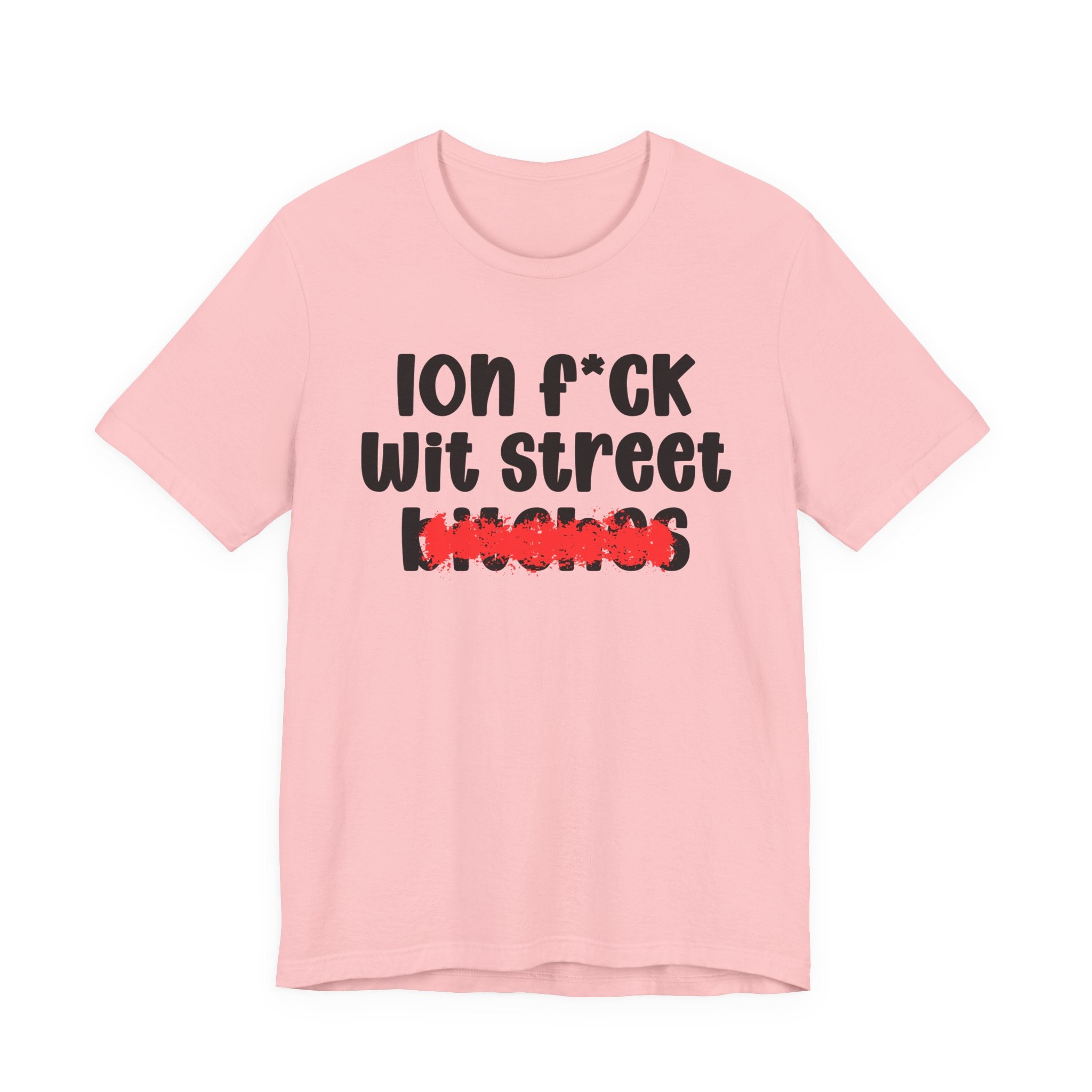 ION (I Don't) FUCK WIT STREET BITCHES — Bold Sarcastic Graphic T-Shirt