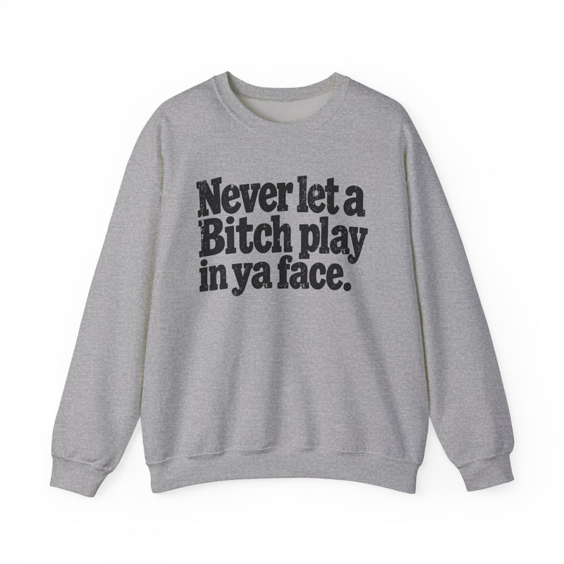 Never Let A Bitch Play In Ya Face －Street Motivational Sweatshirt