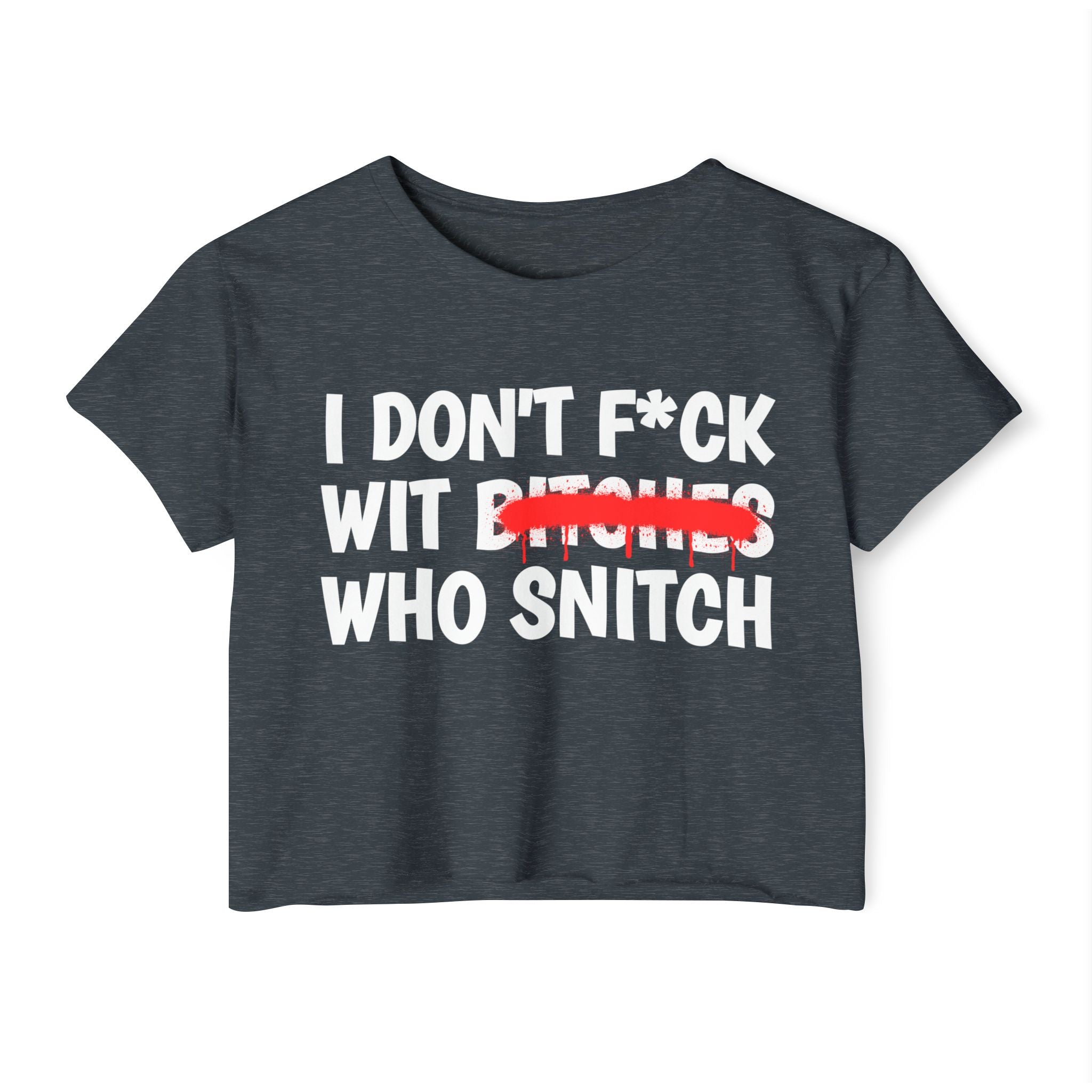 I Don't Fuck With Bitches Who Snitch - Funny Sassy Statement Crop Top