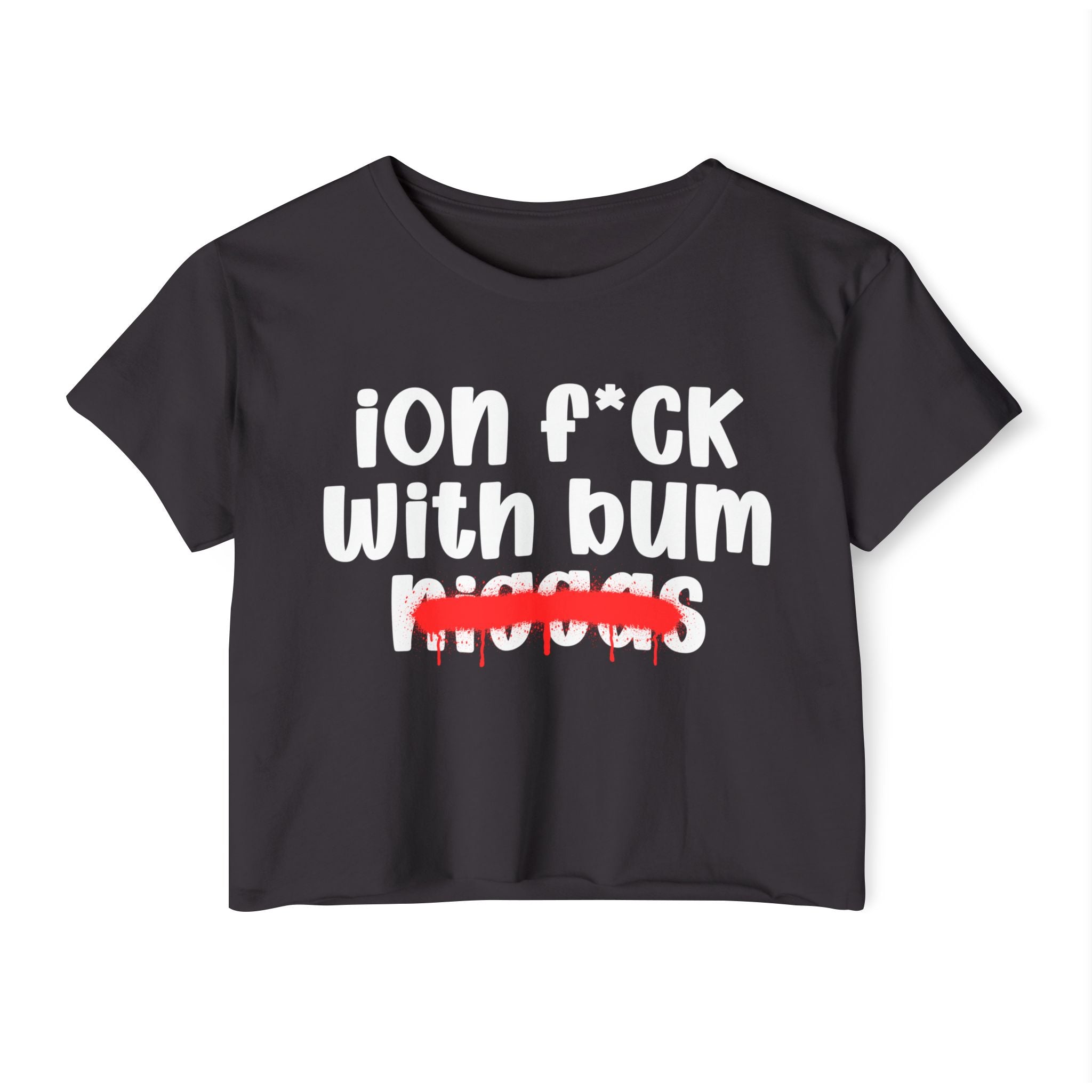 ION Fuck Wit Bum Niggas - Brutally Direct Statement Crop-top