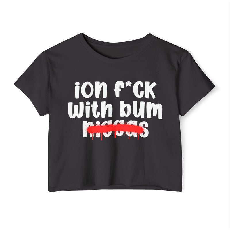 ION Fuck Wit Bum Niggas - Brutally Direct Statement Crop-top