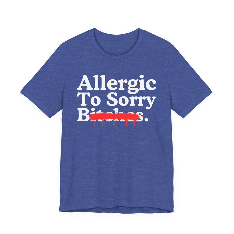 Allergic To Sorry Bitches — Sarcastic Sassy Statement T-Shirt