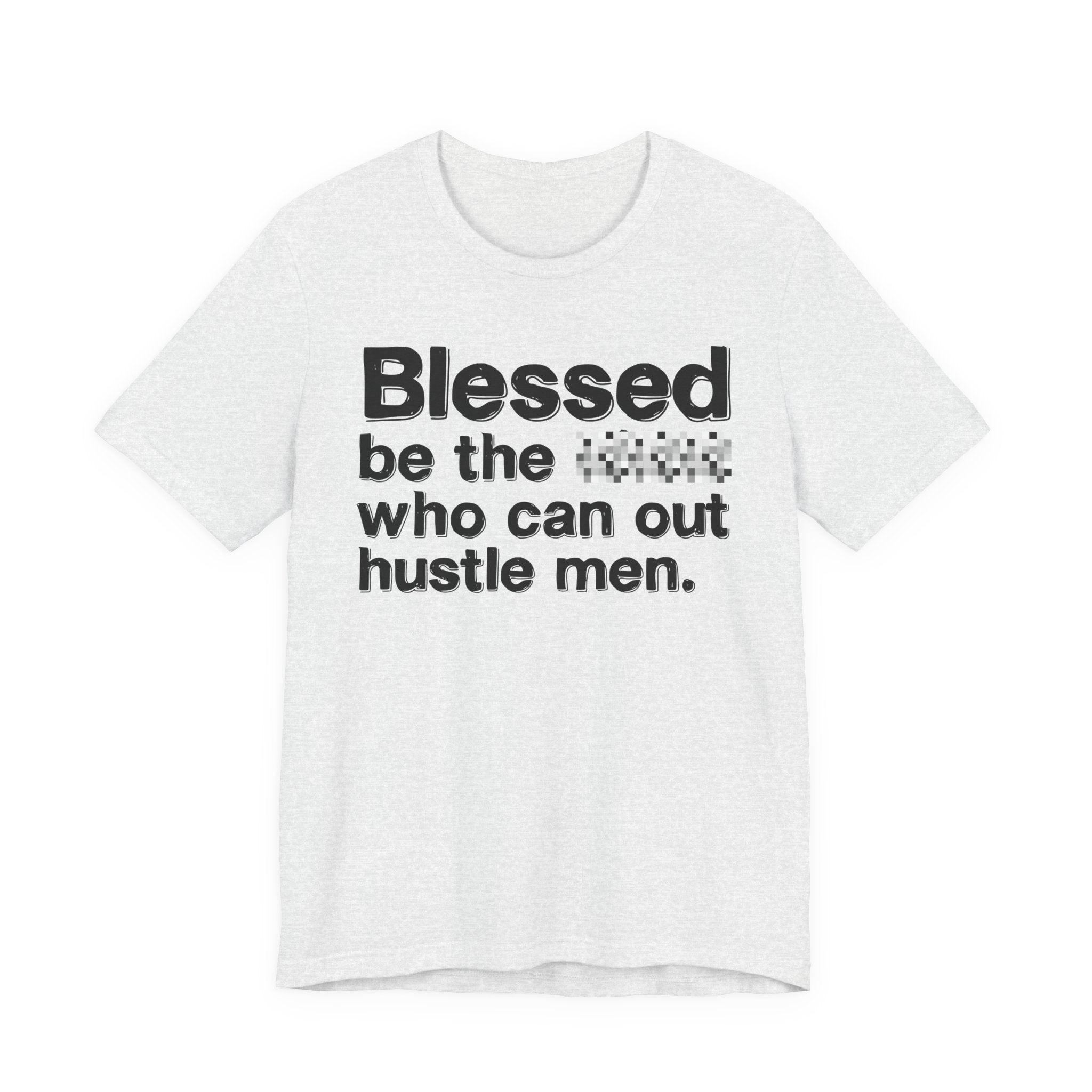 Blessed Be The Bitch Who Can Out Hustle Men — Funny Inspirational T-Shirt