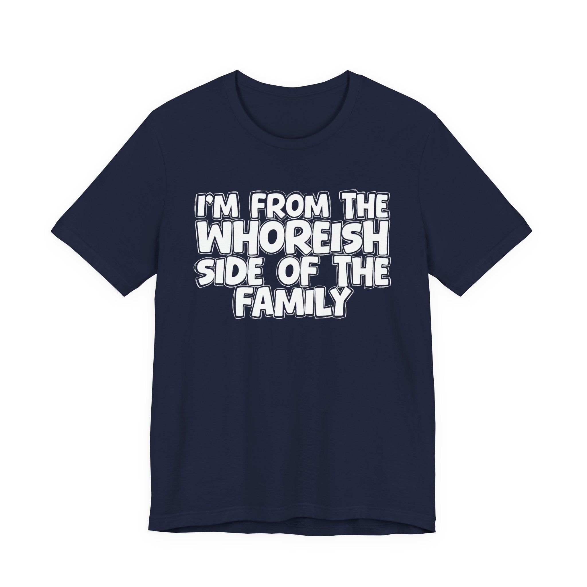 I'm From the Whoreish Side of the Family - Hilarious Family Pride Tee