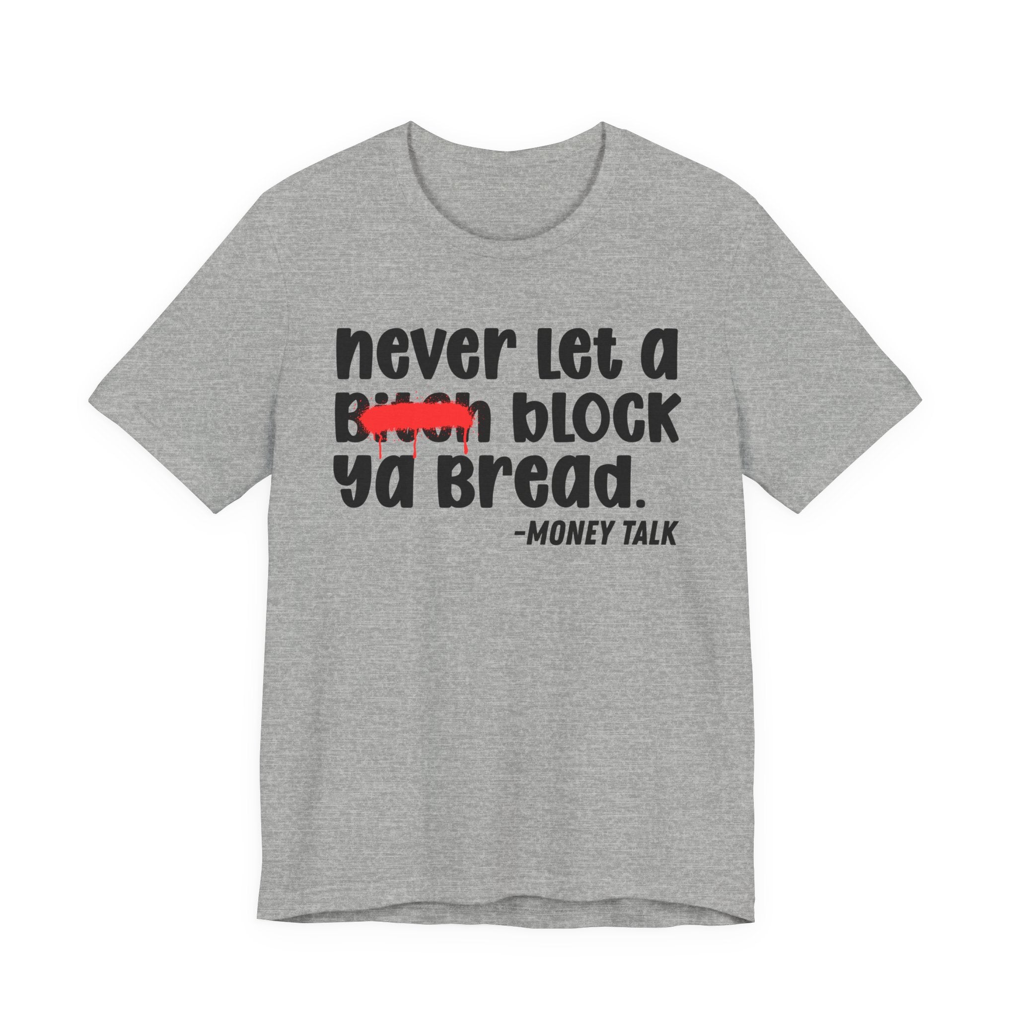 Never Let A Bitch Block Ya Bread - Money Talk Tee Shirt