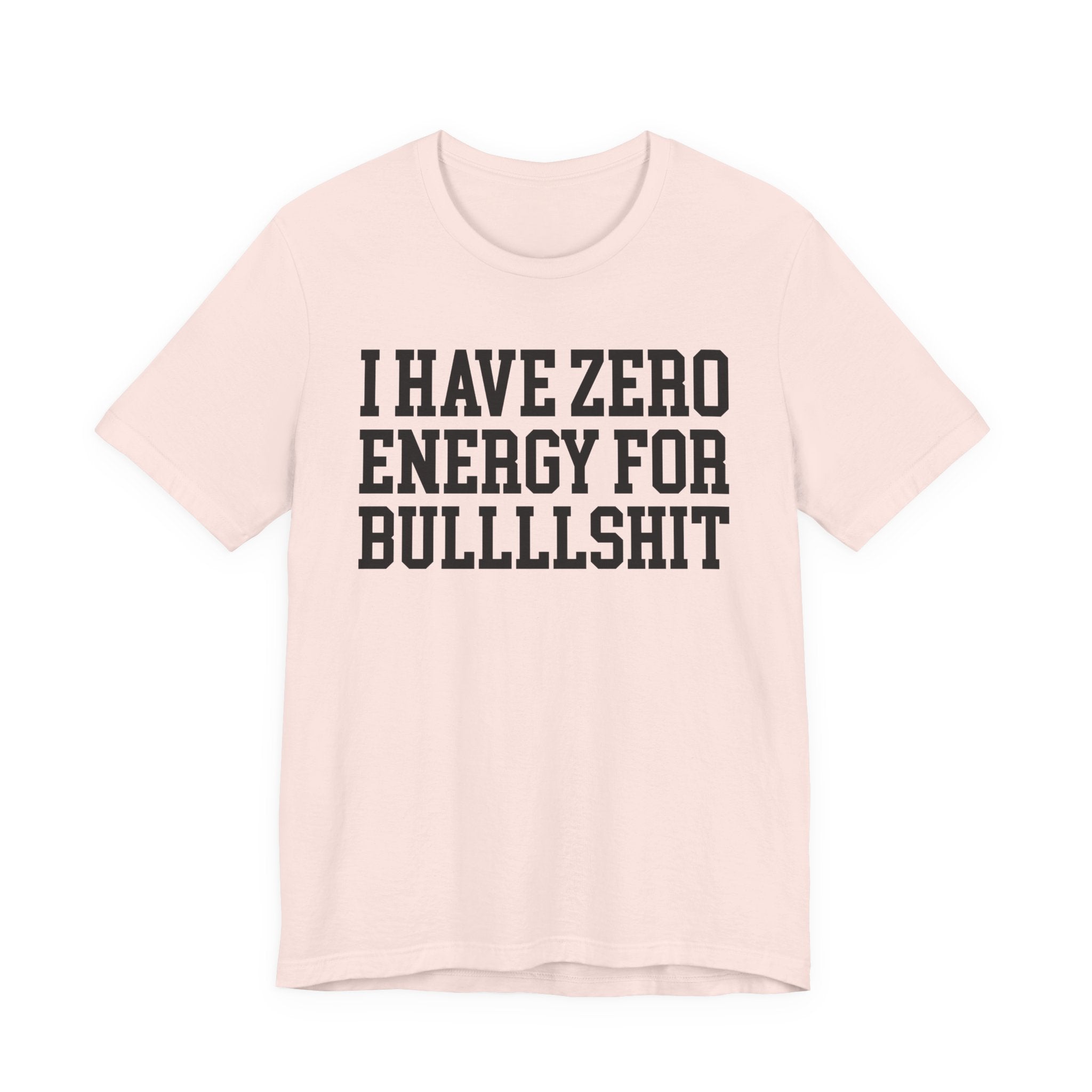 I Have Zero Energy For Bullshit — T-shirt