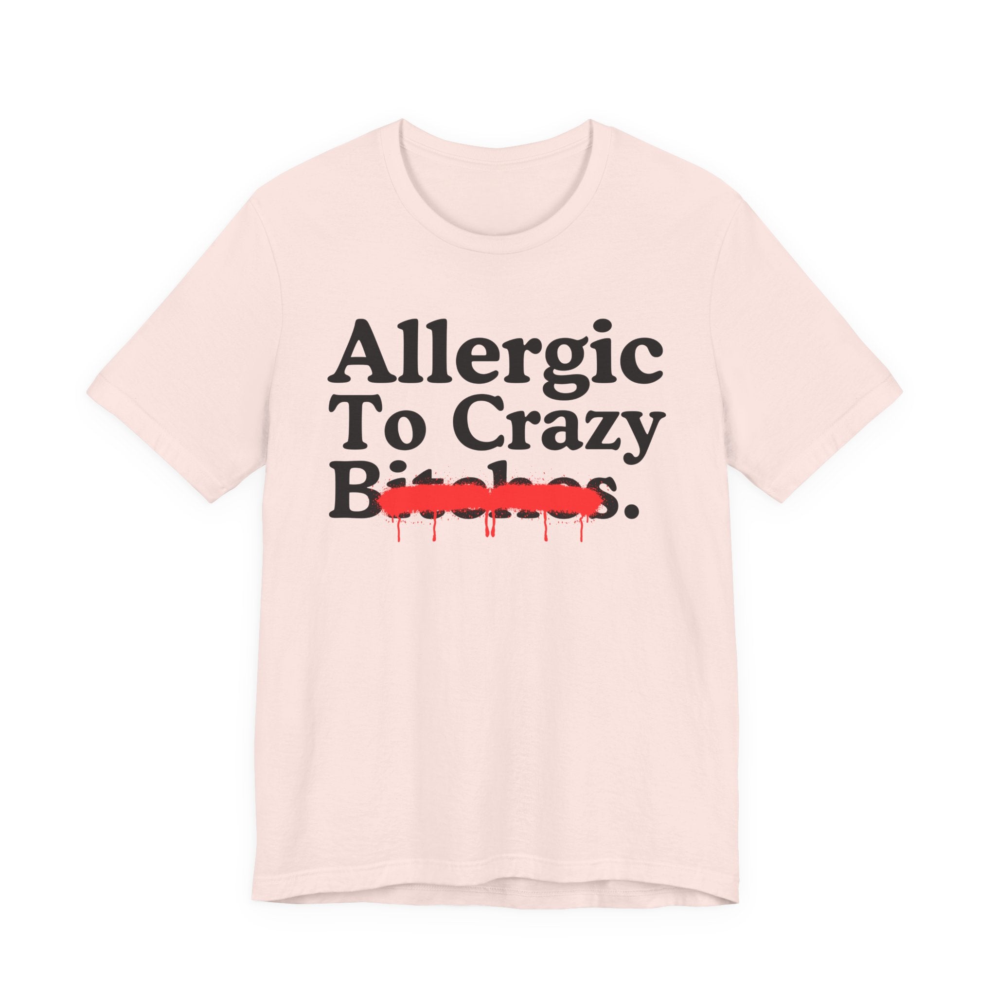 Allergic To Crazy Bitches — Sarcastic Sassy Statement T-Shirt