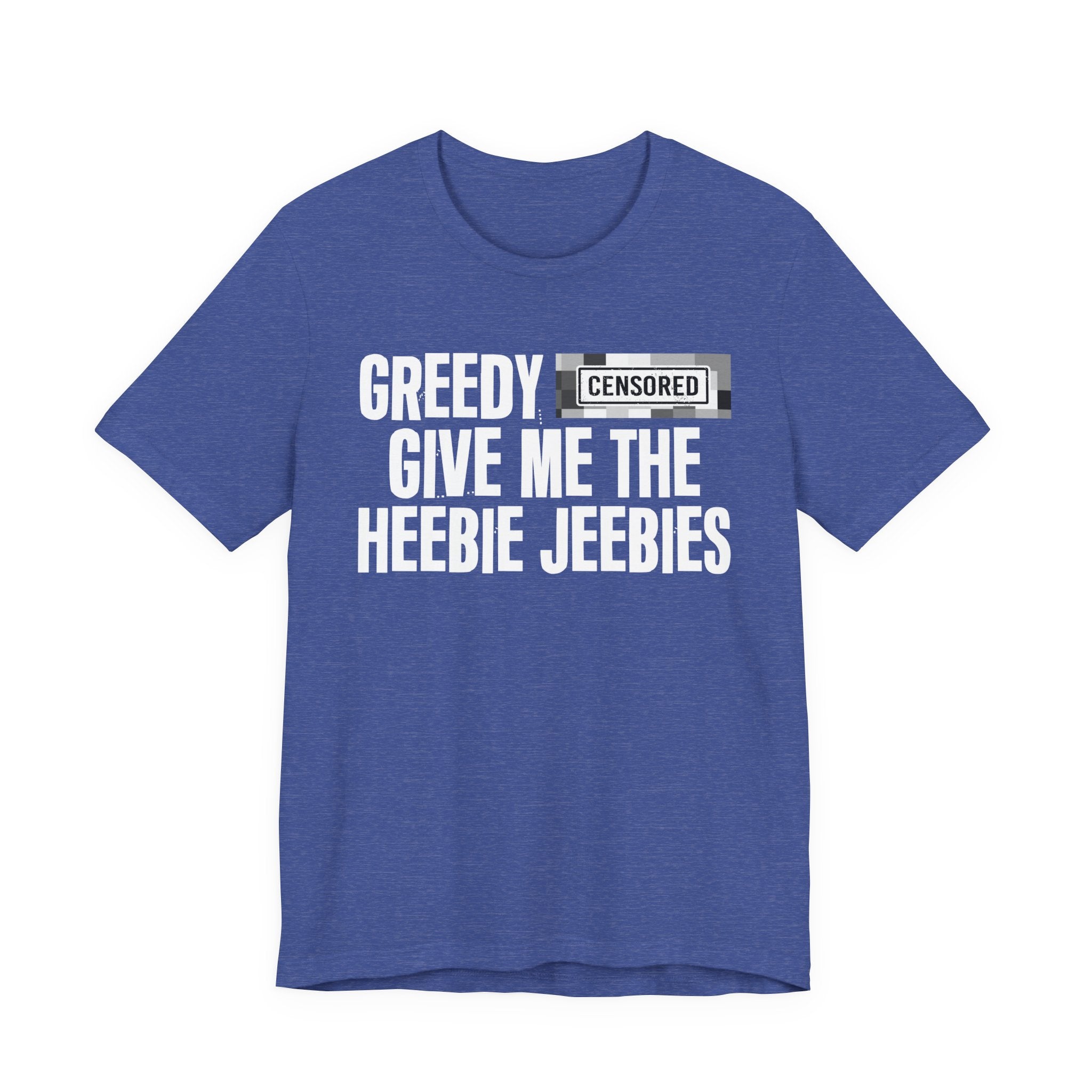 Greedy Censored [Bitch] Give Me The Heebie Jeebies - Funny Scary Quote Tee