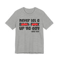 Never Let A Bitch Fuck Up Ya Day - Money Talk Tee Shirt
