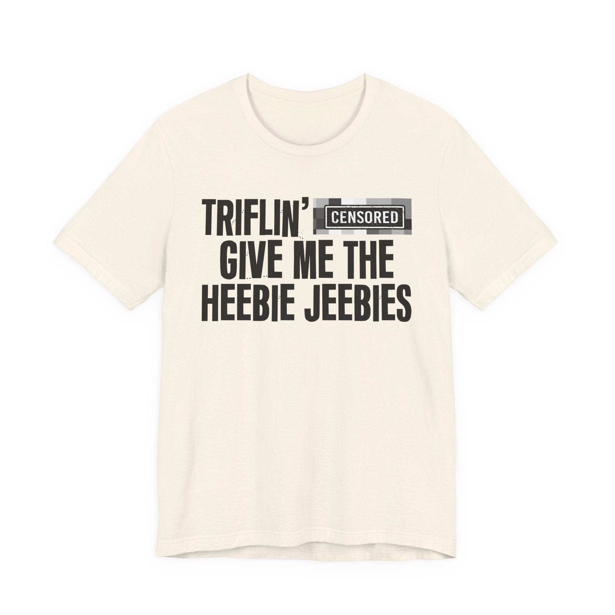 Triflin' Censored [Bitch] Give Me The Heebie Jeebies - Funny Scary Quote Tee