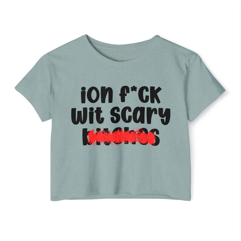 ION (I Don't) F*CK WIT SCARY BITCHES - Bold Sarcastic Crop Top