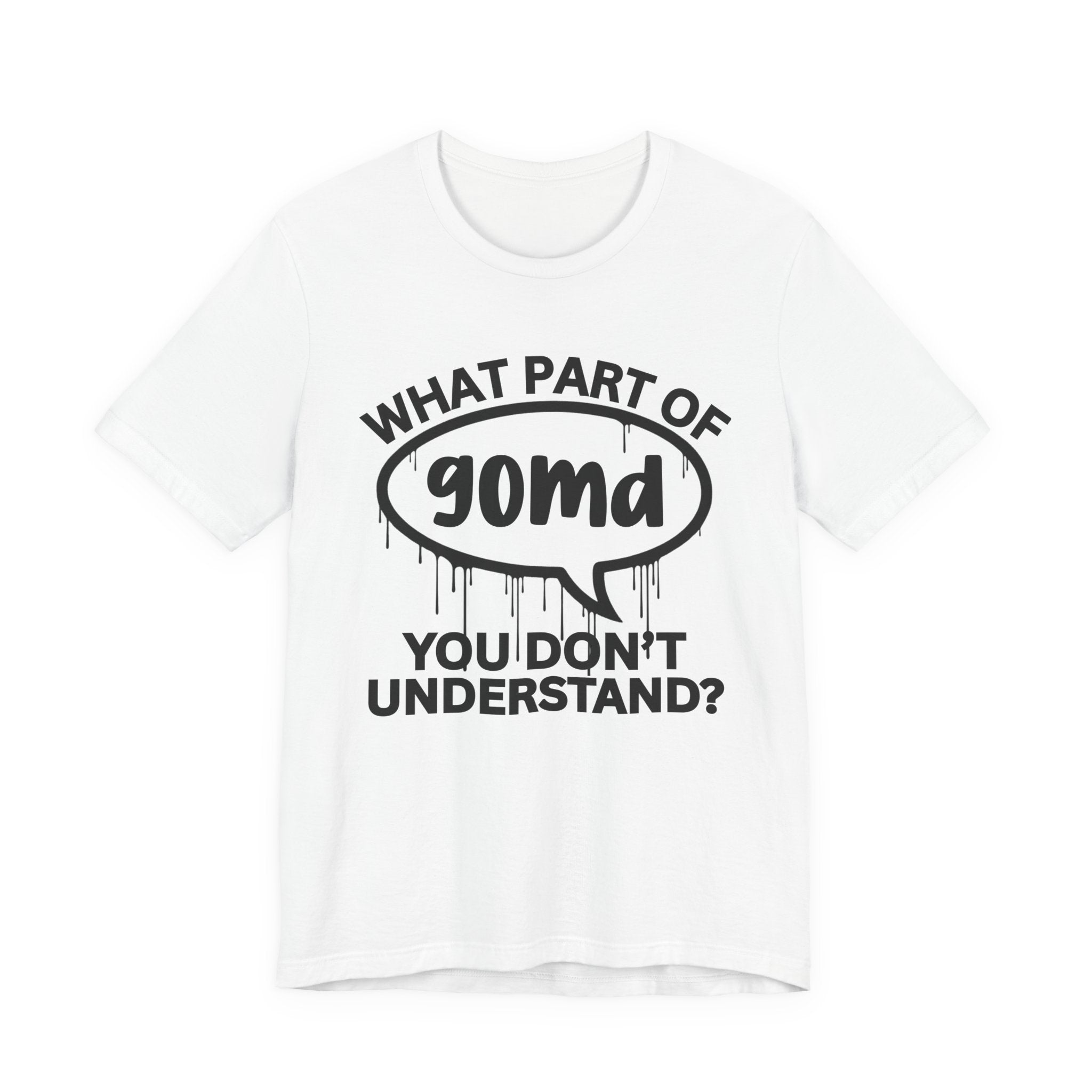 What Part of GOMD You Don't Understand? T-Shirt