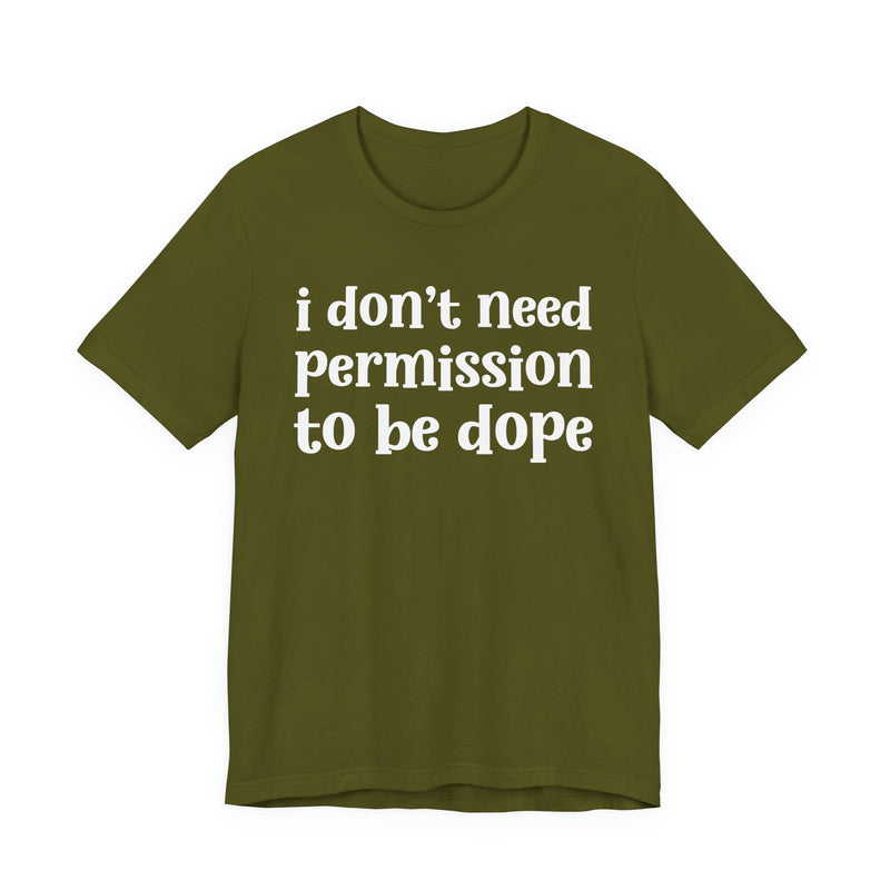T-Shirt with lettering reading I DON'T NEED PERMISSION TO BE DOPE, front view.