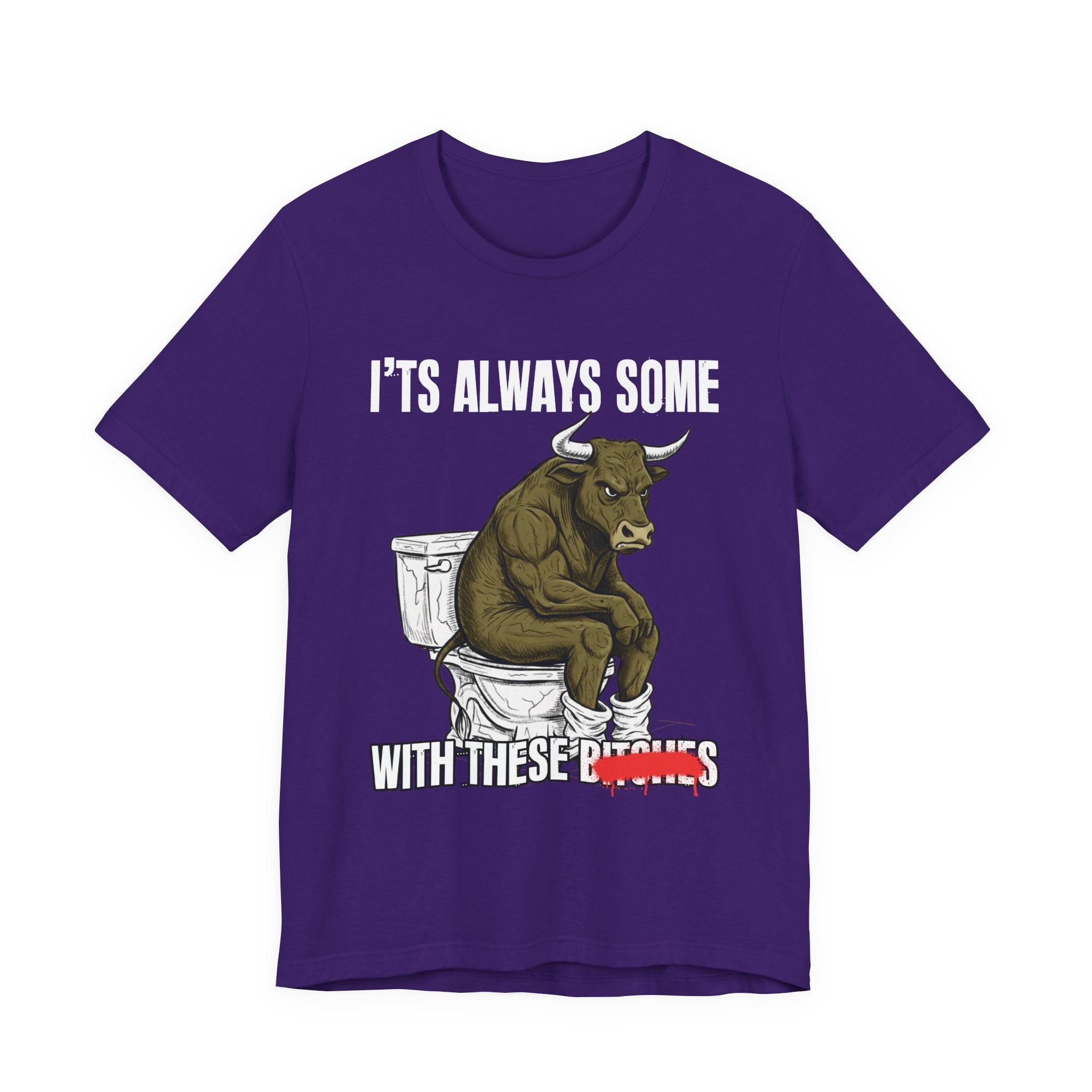 It's Always Some Bullshit With These Bitches - Funny Bull Toilet Tee