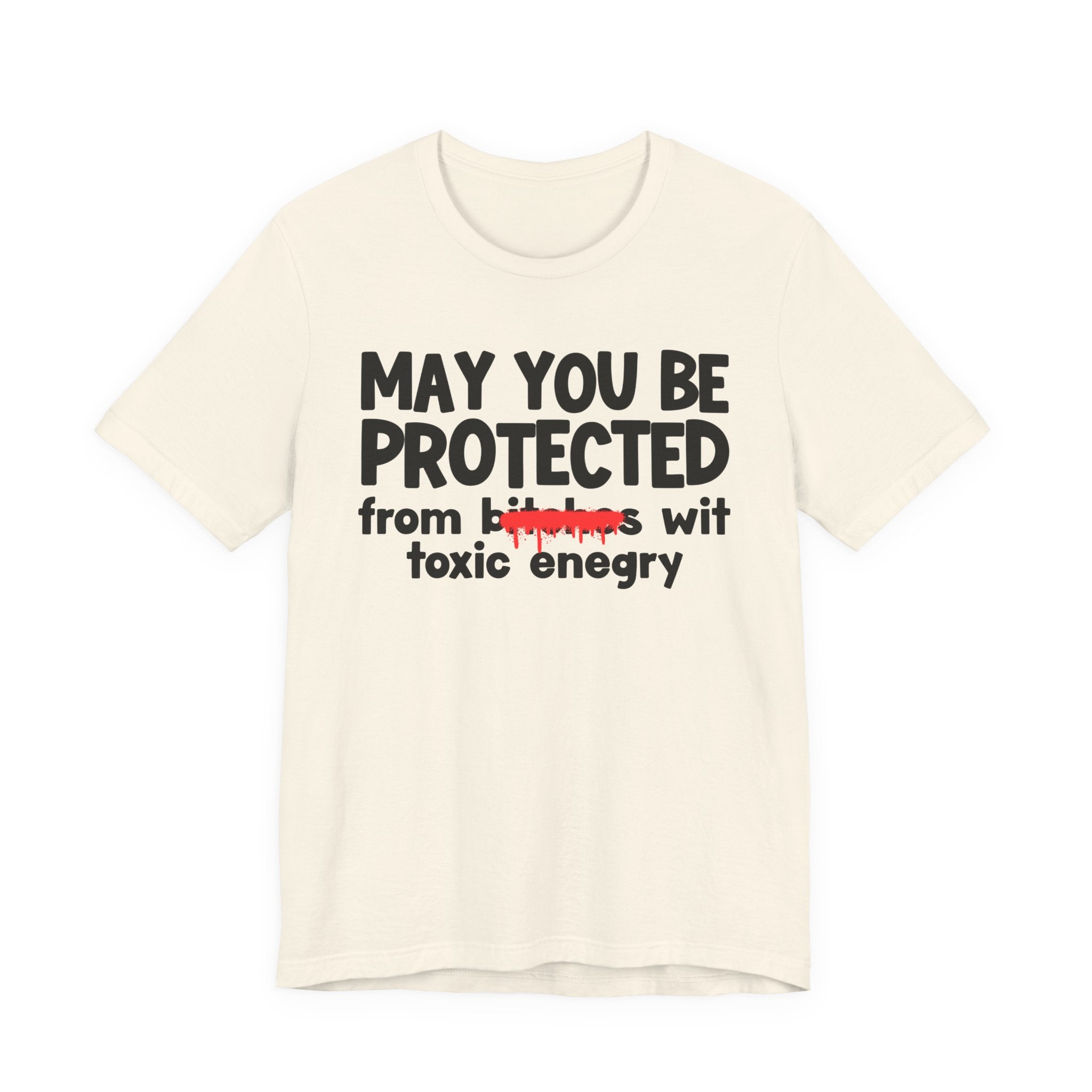May You Be Protected From Bitches Wit Toxic Energy — Funny Protection Statement T-Shirt