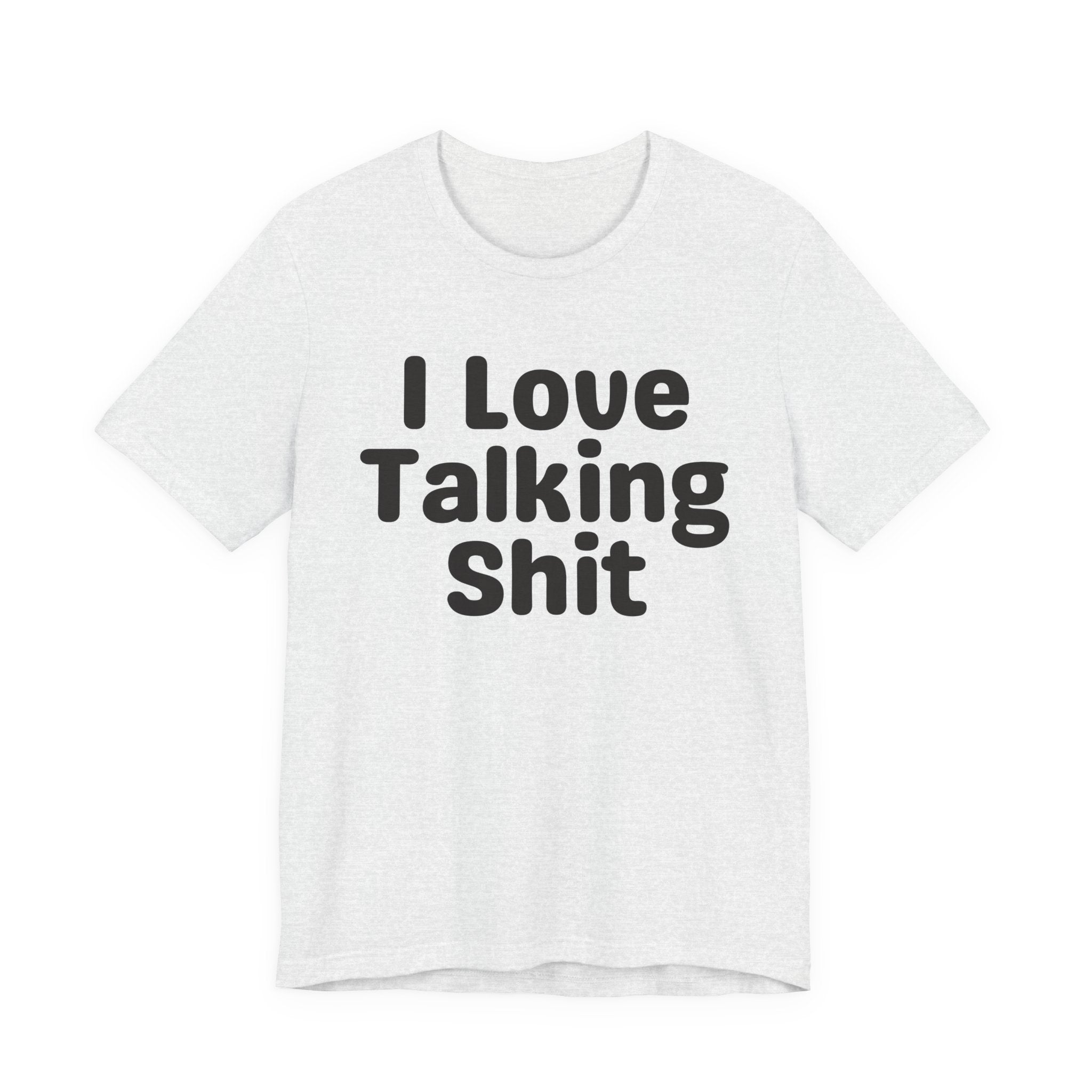I Love Talking Shit  — Funny Slogan Tee for Bold, Sarcastic Humor