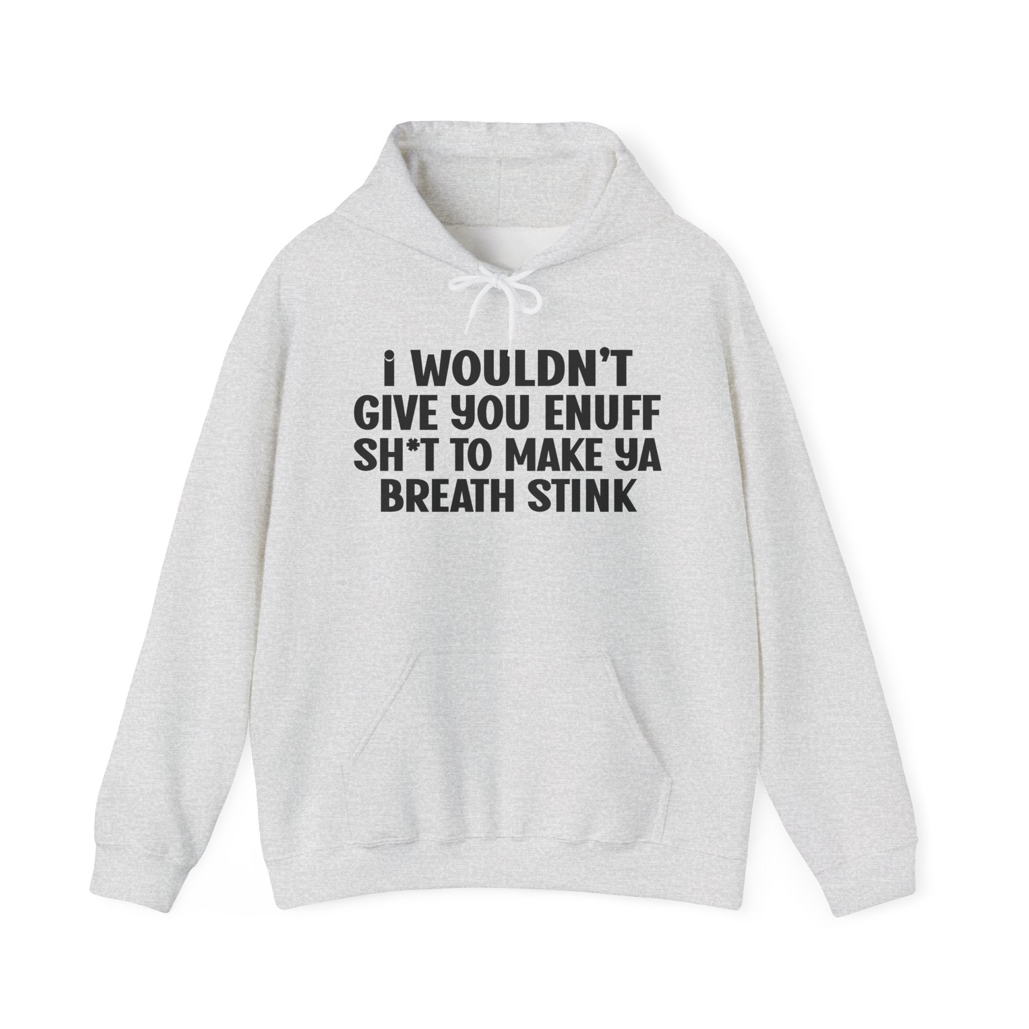 I Wouldn't Give You Enuff Shit To Make Ya Breath Stink — Hoodie