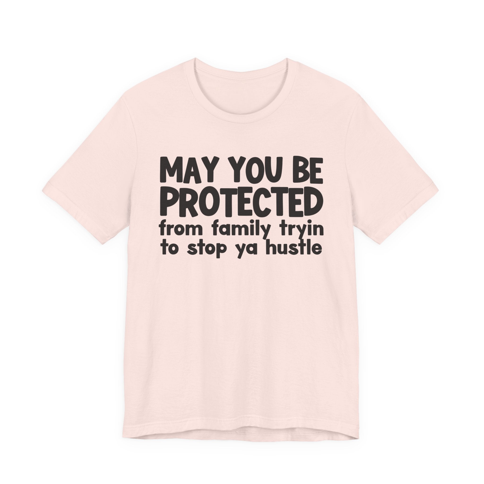 May You Be Protected From Family Tryin To Stop Ya Hustle — Funny Sarcastic Prayer Tee