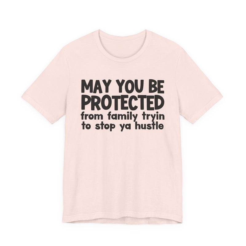 May You Be Protected From Family Tryin To Stop Ya Hustle — Funny Sarcastic Prayer Tee
