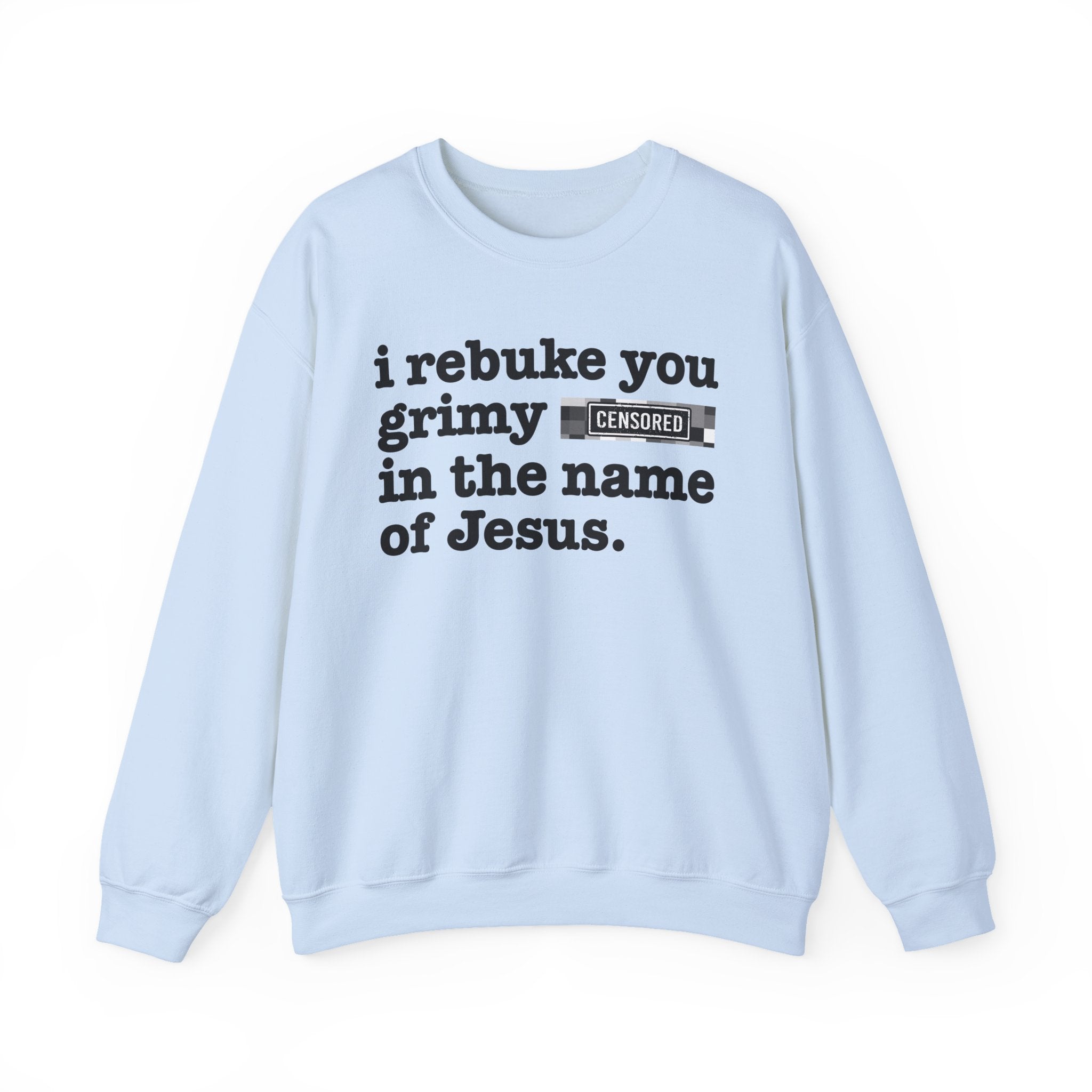 I rebuke you Grimy Bitches in the name of Jesus — Provocative Christian Sweatshirt