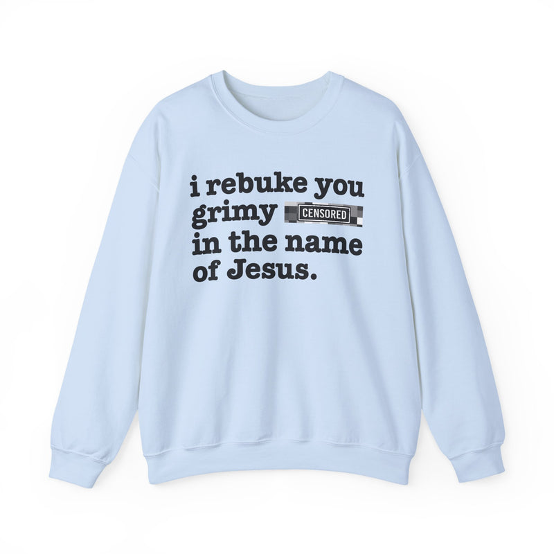 Light Blue sweatshirt with black lettering reading I REBUKE YOU GRIMY BITCHES IN THE NAME OF JESUS, front view.