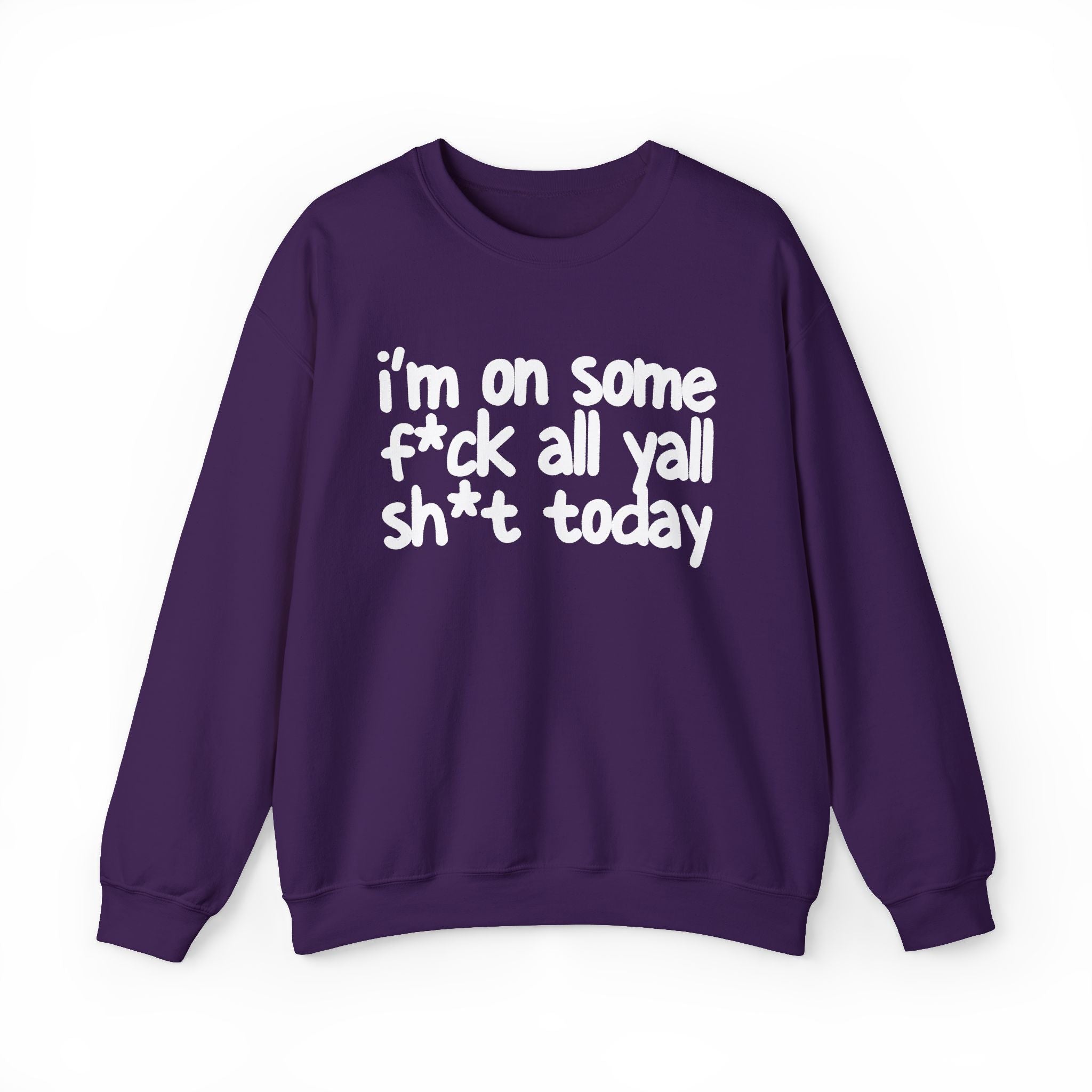 I'm On Some Fuck All Yall Shit Today — Sweatshirt