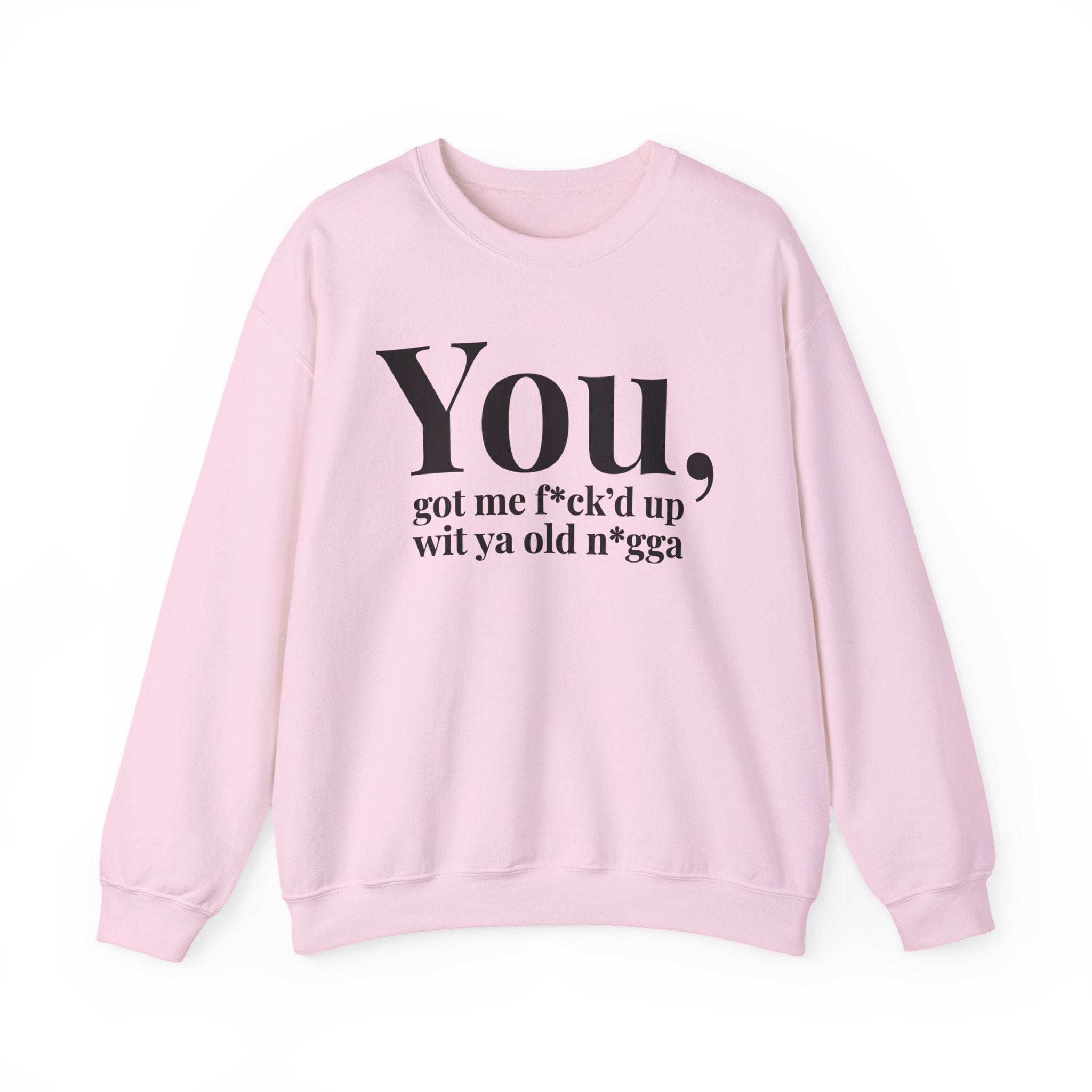 You Got Me Fuck'd Up Wit Ya Old Nigga - Sweatshirt