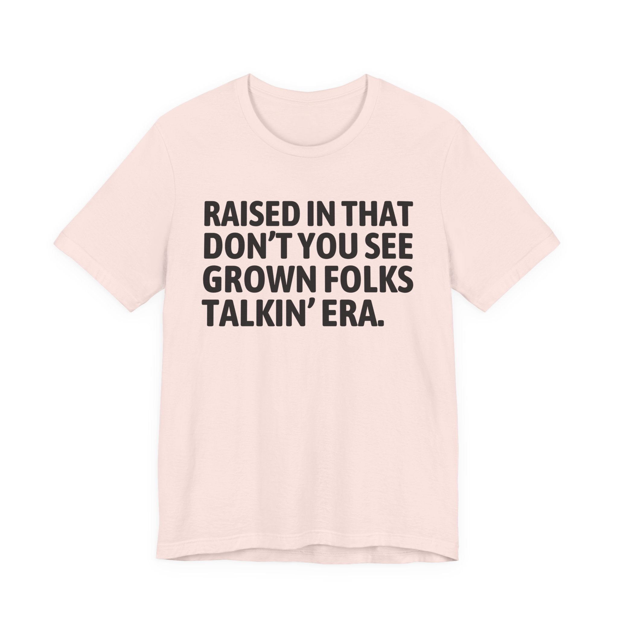 Raised In That Don't You See Grown Folks Talkin' Era Tee — Humorous Growing Up Graphic T-Shirt