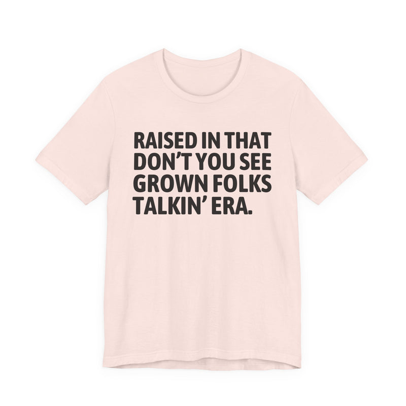 T-Shirt product with lettering reading "RAISED IN THAT DON'T YOU SEE GROWN FOLKS TALKIN' ERA", alternate view.