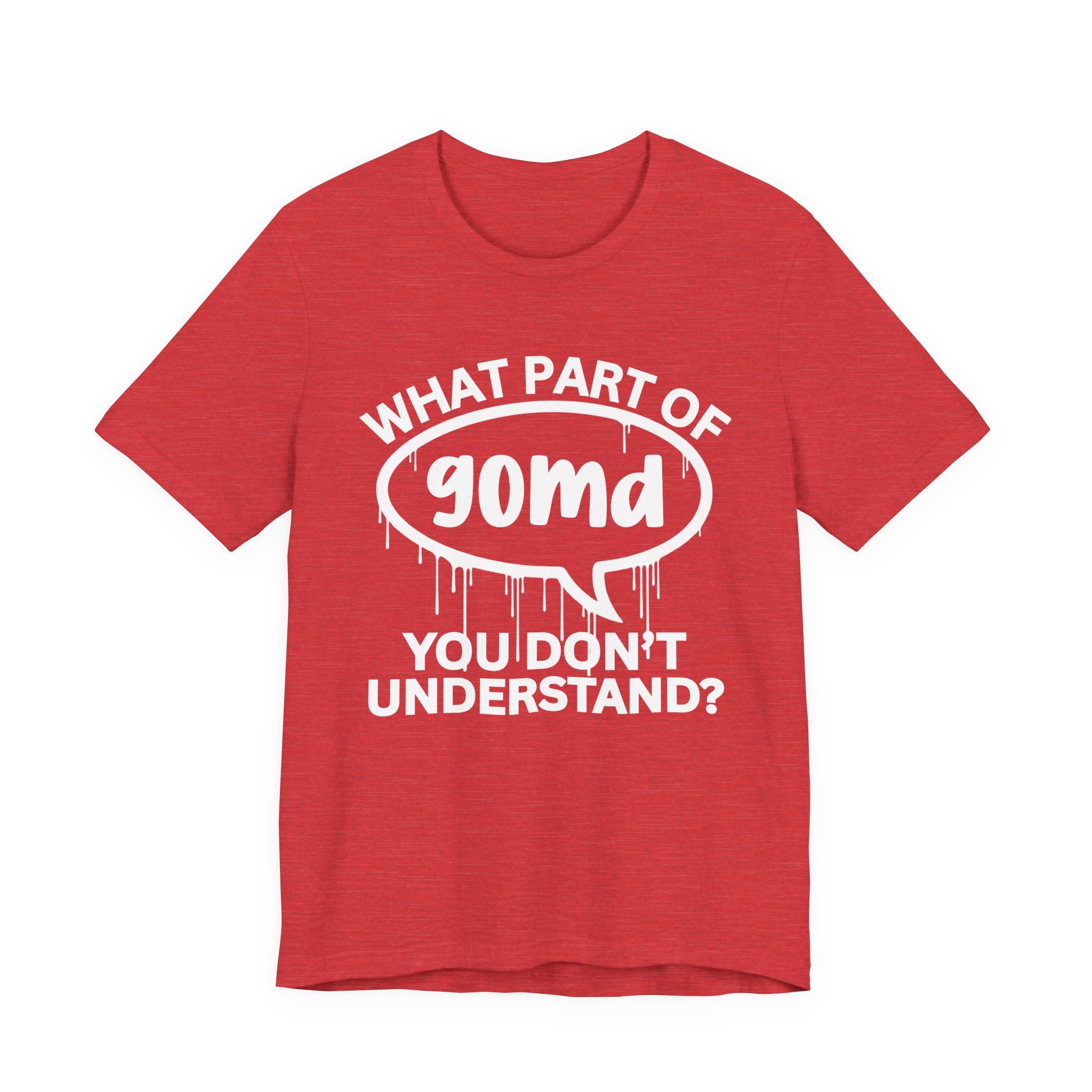 What Part of GOMD You Don't Understand? T-Shirt